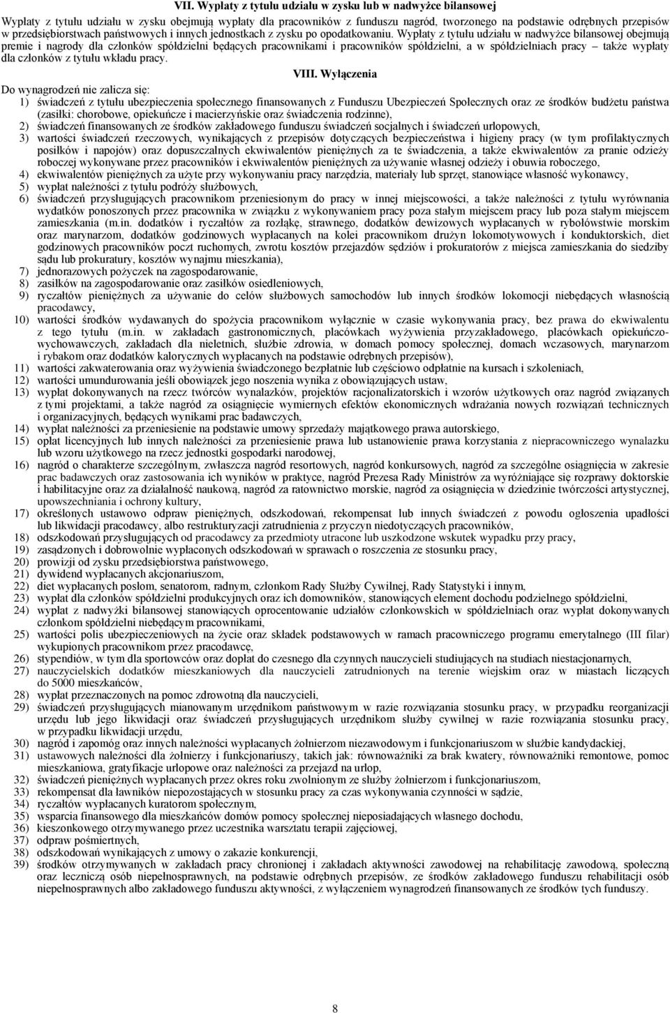 Wypłaty z tytułu udziału w nadwyżce bilansowej obejmują premie i nagrody dla członków spółdzielni będących pracownikami i pracowników spółdzielni, a w spółdzielniach pracy także wypłaty dla członków