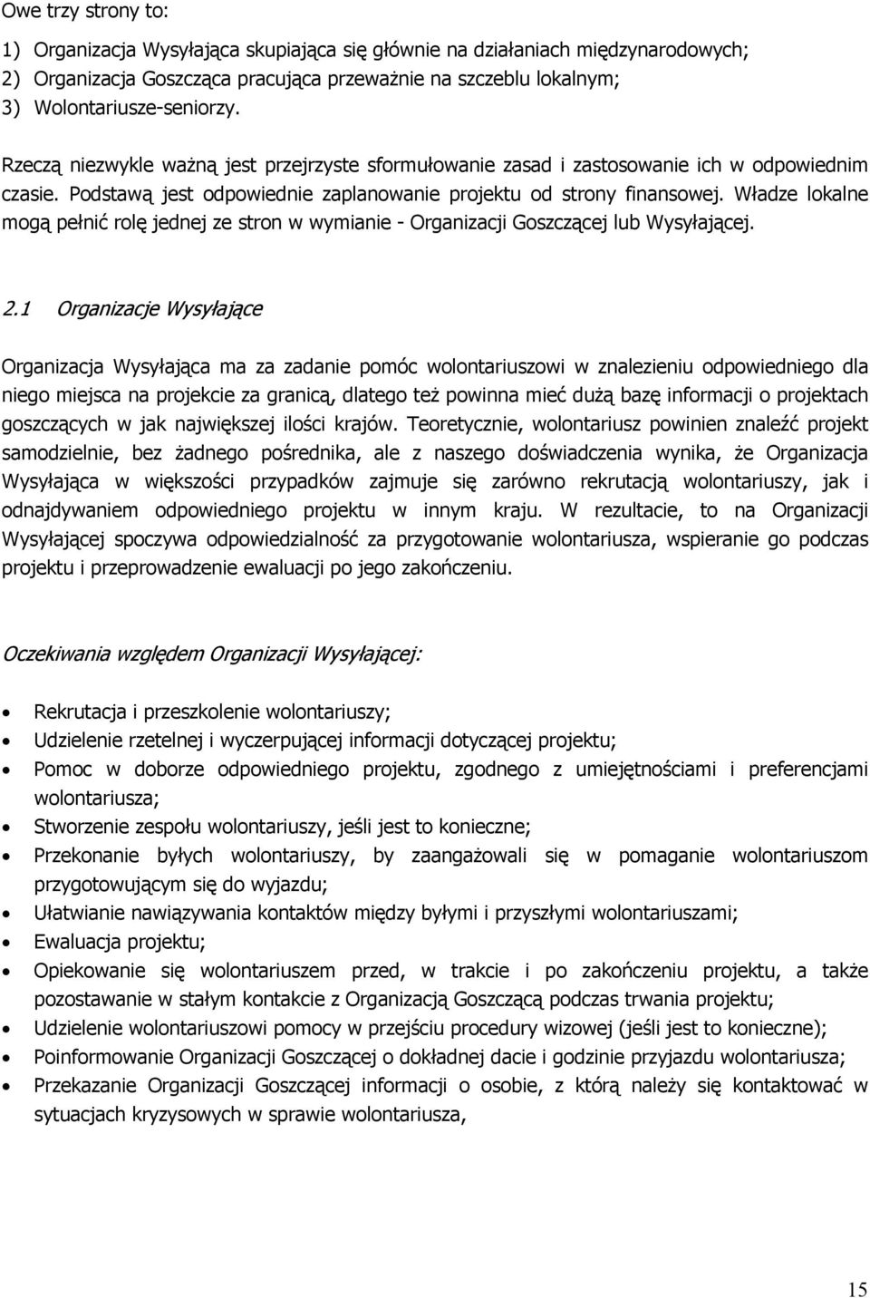 Władze lokalne mogą pełnić rolę jednej ze stron w wymianie - Organizacji Goszczącej lub Wysyłającej. 2.