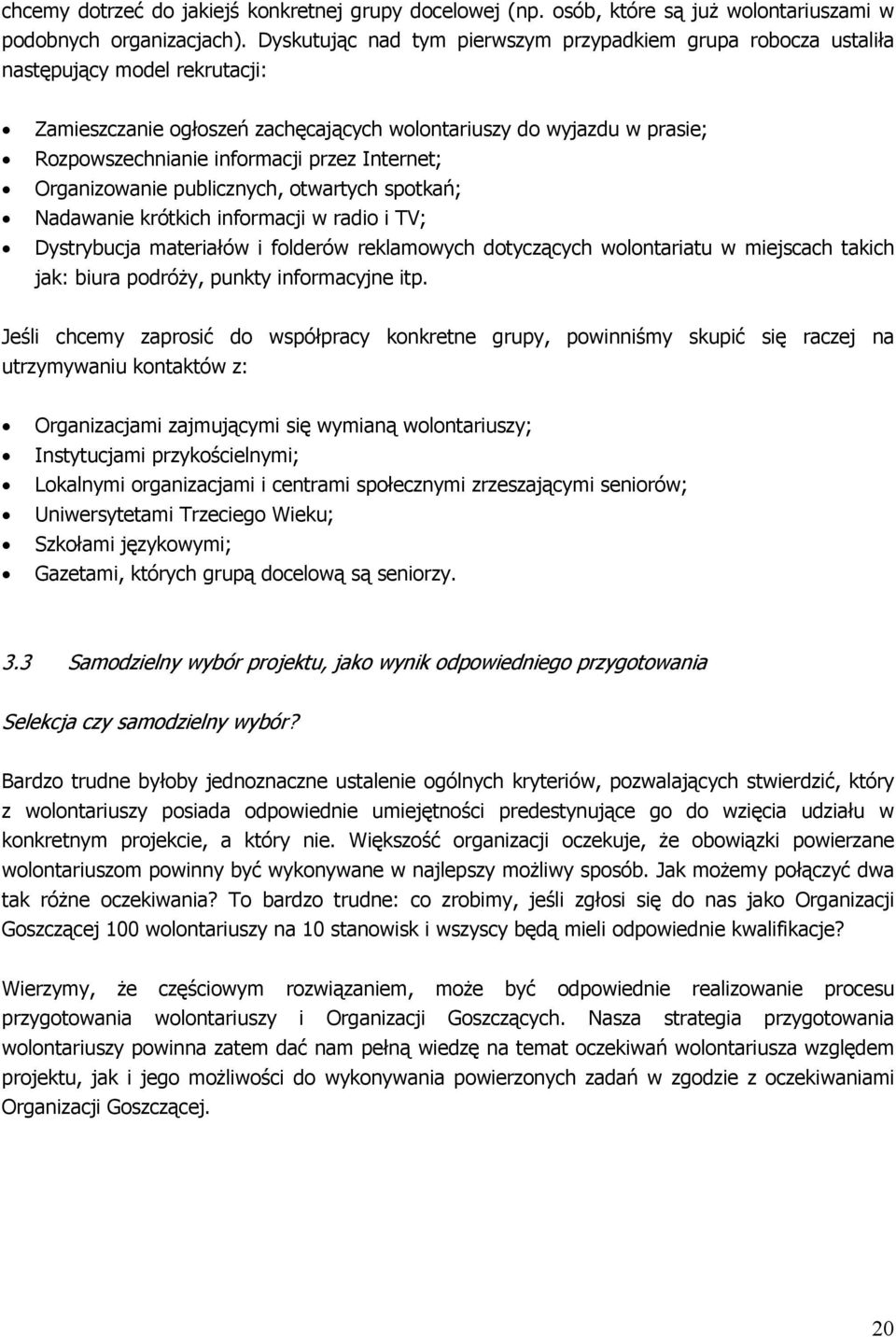 przez Internet; Organizowanie publicznych, otwartych spotkań; Nadawanie krótkich informacji w radio i TV; Dystrybucja materiałów i folderów reklamowych dotyczących wolontariatu w miejscach takich