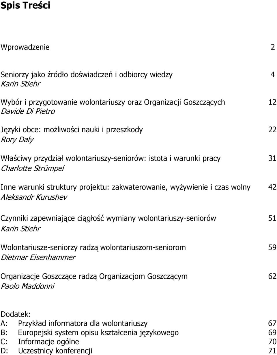 wolny 42 Aleksandr Kurushev Czynniki zapewniające ciągłość wymiany wolontariuszy-seniorów 51 Karin Stiehr Wolontariusze-seniorzy radzą wolontariuszom-seniorom 59 Dietmar Eisenhammer Organizacje