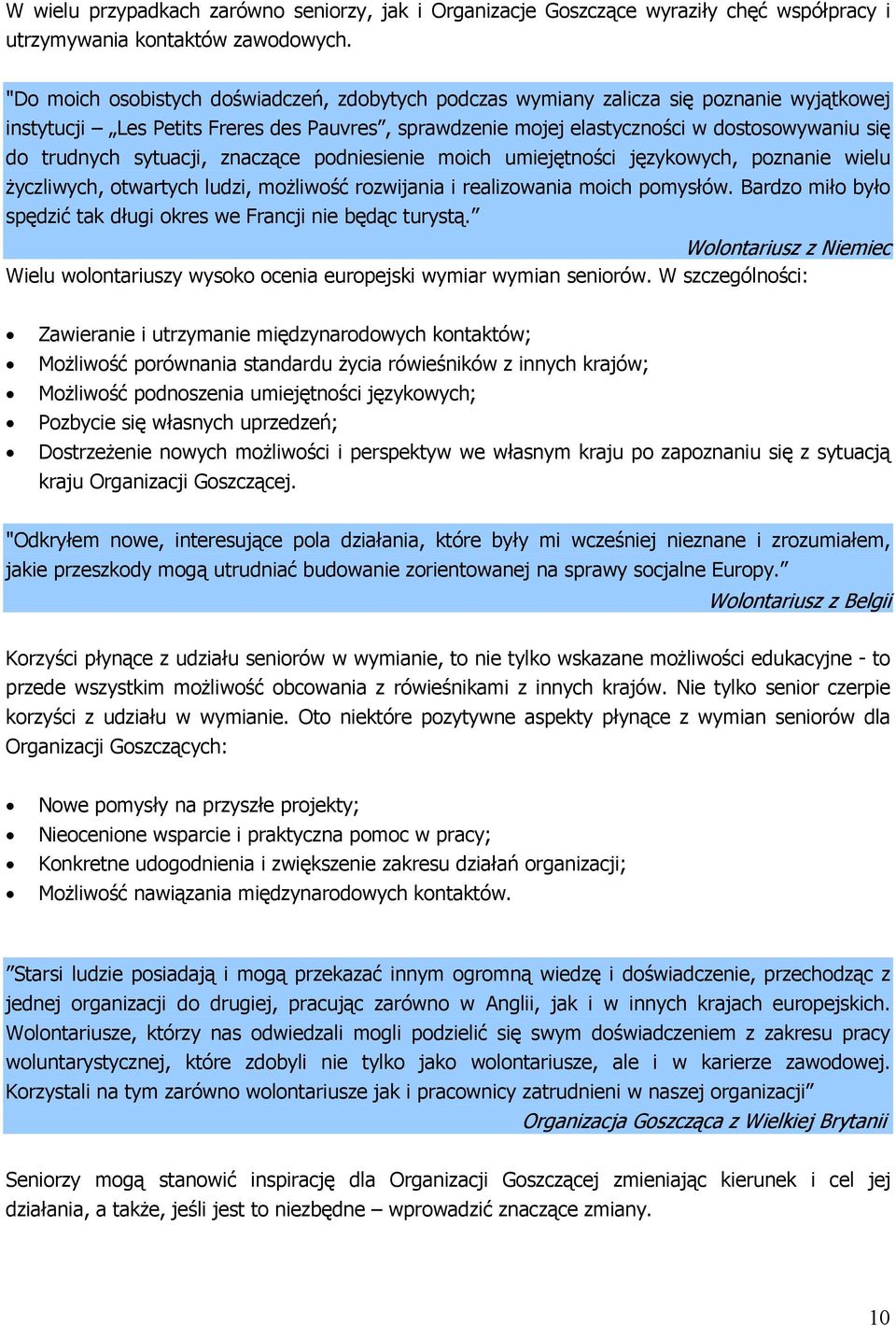 sytuacji, znaczące podniesienie moich umiejętności językowych, poznanie wielu życzliwych, otwartych ludzi, możliwość rozwijania i realizowania moich pomysłów.