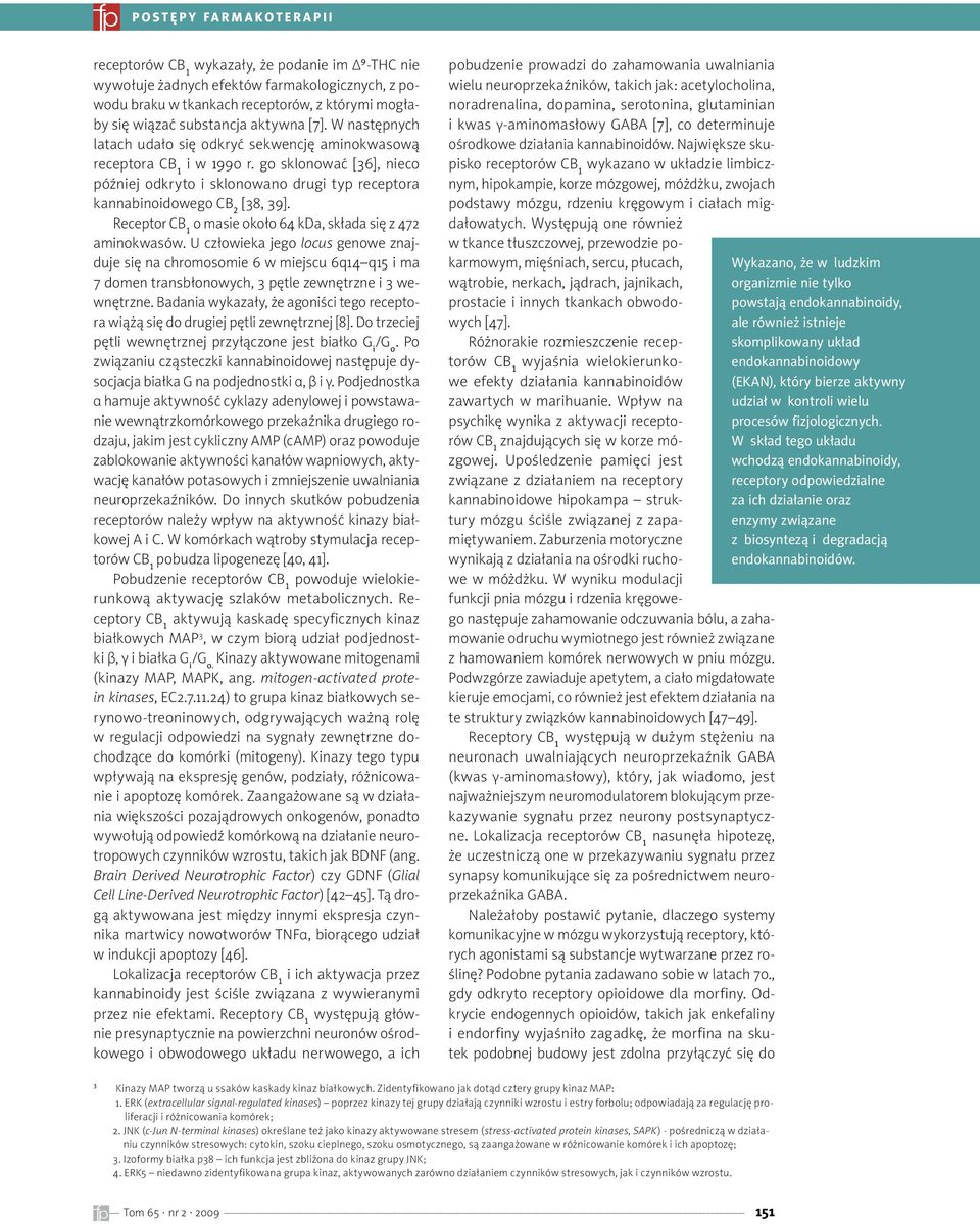 go sklonować [36], nieco później odkryto i sklonowano drugi typ receptora kannabinoidowego CB 2 [38, 39]. Receptor o masie około 64 kda, składa się z 472 aminokwasów.