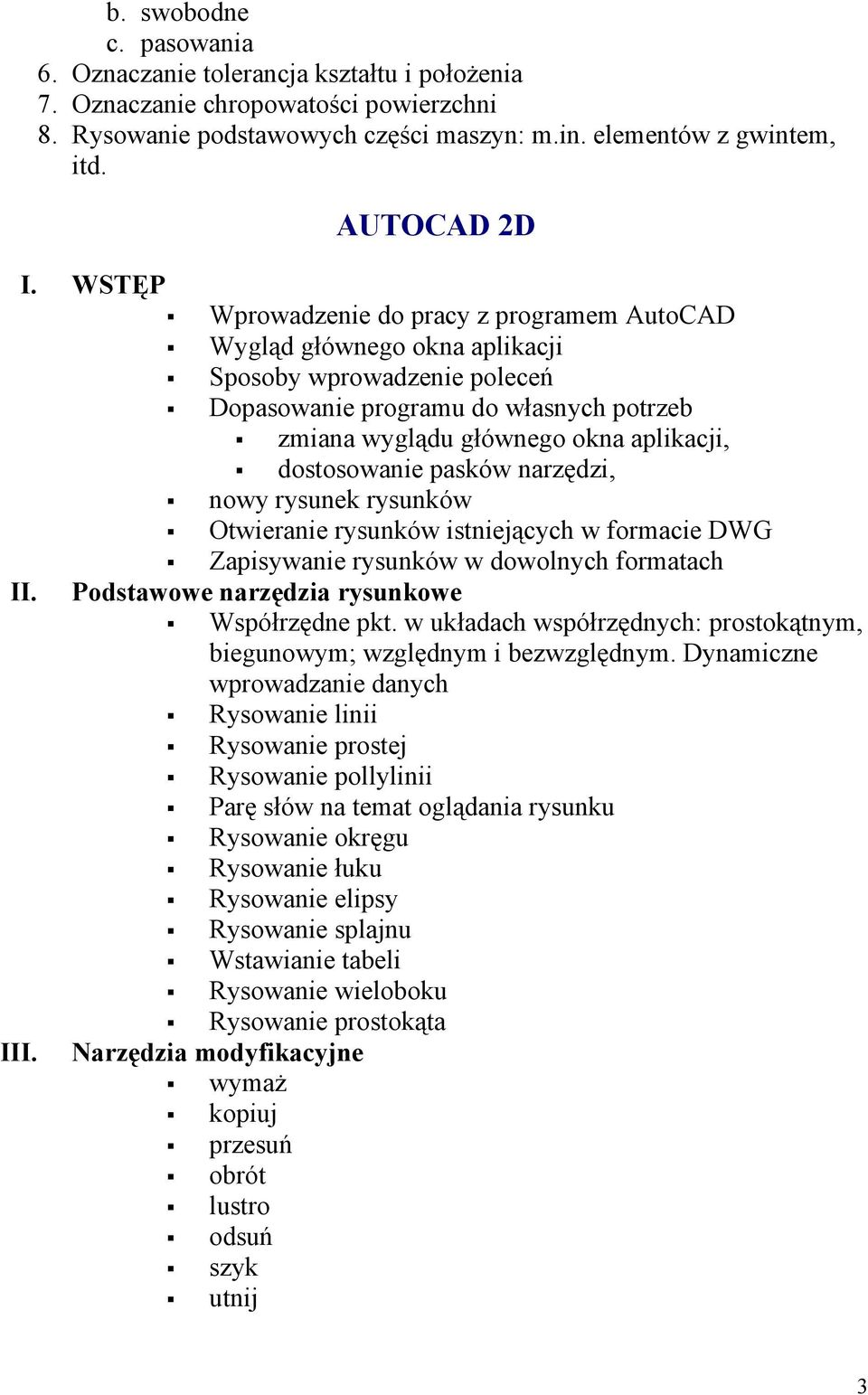 dostosowanie pasków narzędzi, nowy rysunek rysunków Otwieranie rysunków istniejących w formacie DWG Zapisywanie rysunków w dowolnych formatach II. Podstawowe narzędzia rysunkowe Współrzędne pkt.