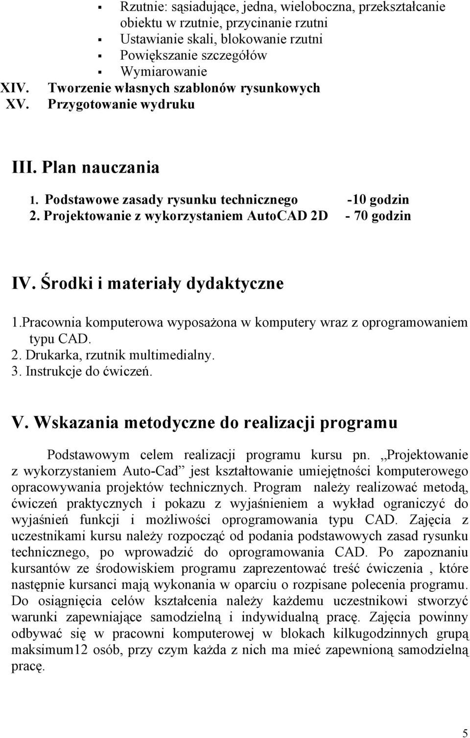 rysunkowych Przygotowanie wydruku III. Plan nauczania 1. Podstawowe zasady rysunku technicznego -10 godzin 2. Projektowanie z wykorzystaniem AutoCAD 2D - 70 godzin IV.