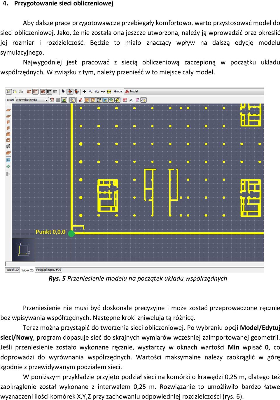 Najwygodniej jest pracować z siecią obliczeniową zaczepioną w początku układu współrzędnych. W związku z tym, należy przenieść w to miejsce cały model. Rys.