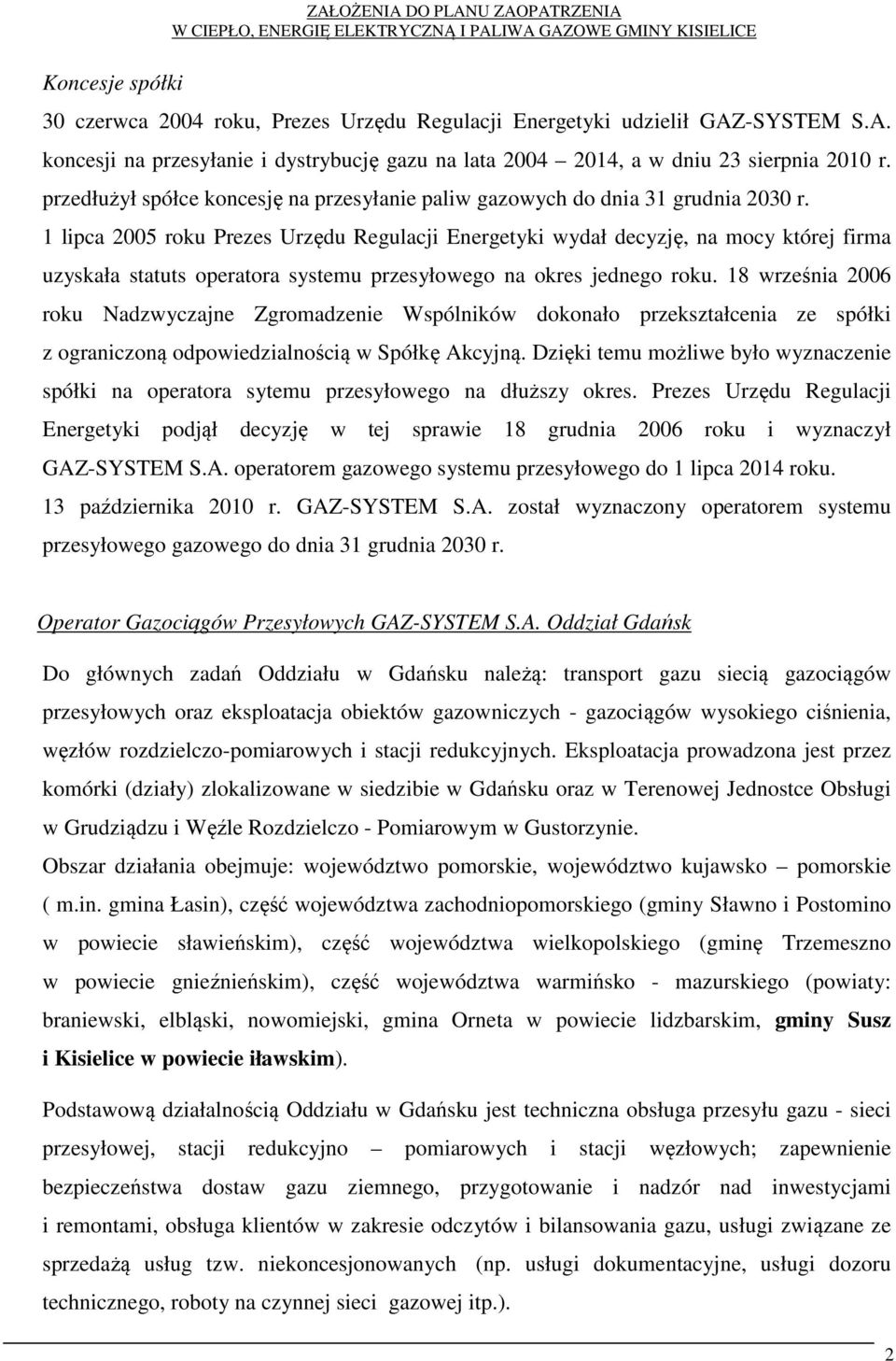 1 lipca 2005 roku Prezes Urzędu Regulacji Energetyki wydał decyzję, na mocy której firma uzyskała statuts operatora systemu przesyłowego na okres jednego roku.