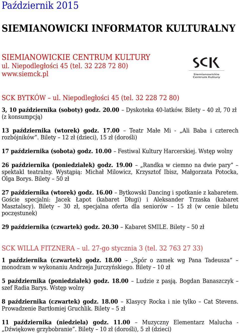 Bilety 12 zł (dzieci), 15 zł (dorośli) 17 października (sobota) godz. 10.00 Festiwal Kultury Harcerskiej. Wstęp wolny 26 października (poniedziałek) godz. 19.