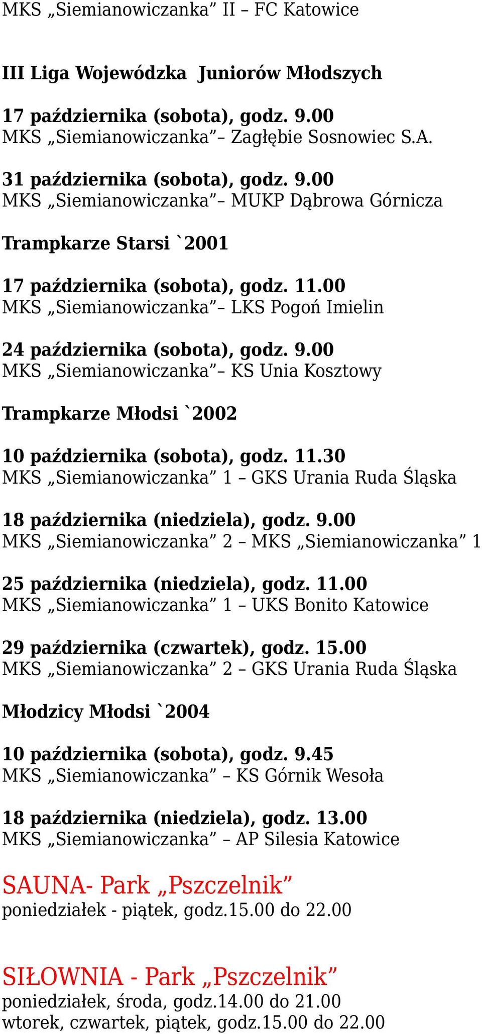 00 MKS Siemianowiczanka LKS Pogoń Imielin 24 października (sobota), godz. 9.00 MKS Siemianowiczanka KS Unia Kosztowy Trampkarze Młodsi `2002 10 października (sobota), godz. 11.