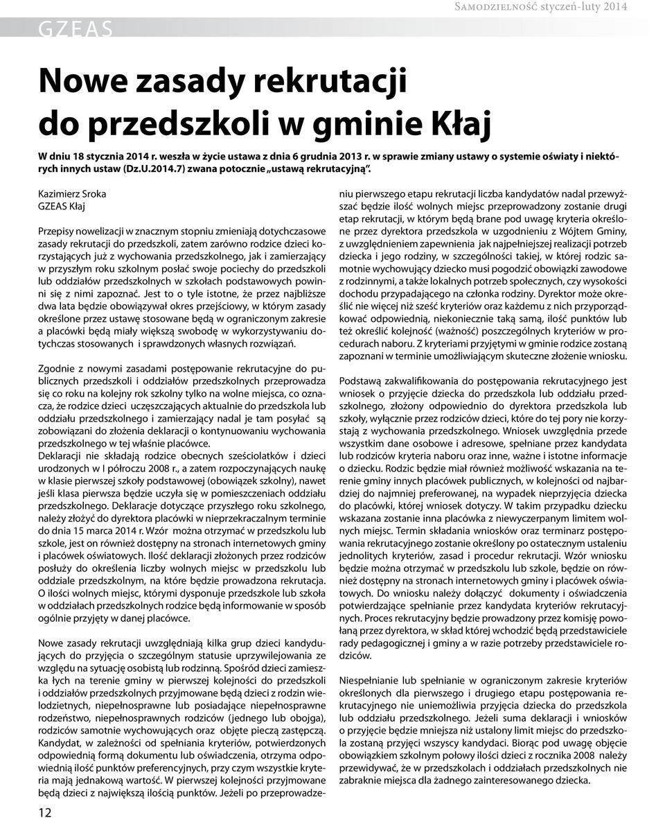 Kazimierz Sroka GZEAS Kłaj Przepisy nowelizacji w znacznym stopniu zmieniają dotychczasowe zasady rekrutacji do przedszkoli, zatem zarówno rodzice dzieci korzystających już z wychowania