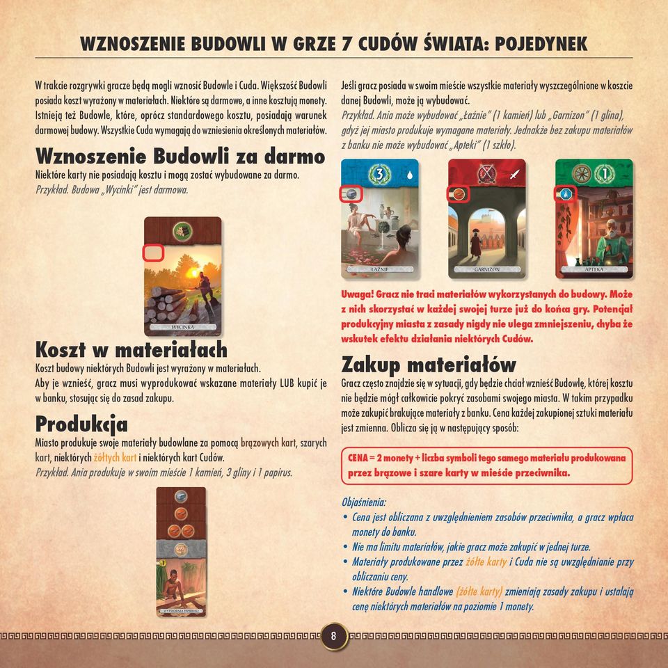 Jeśli gracz posiada w swoim mieście wszystkie materiały wyszczególnione w koszcie danej Budowli, może ją wybudować. Przykład.