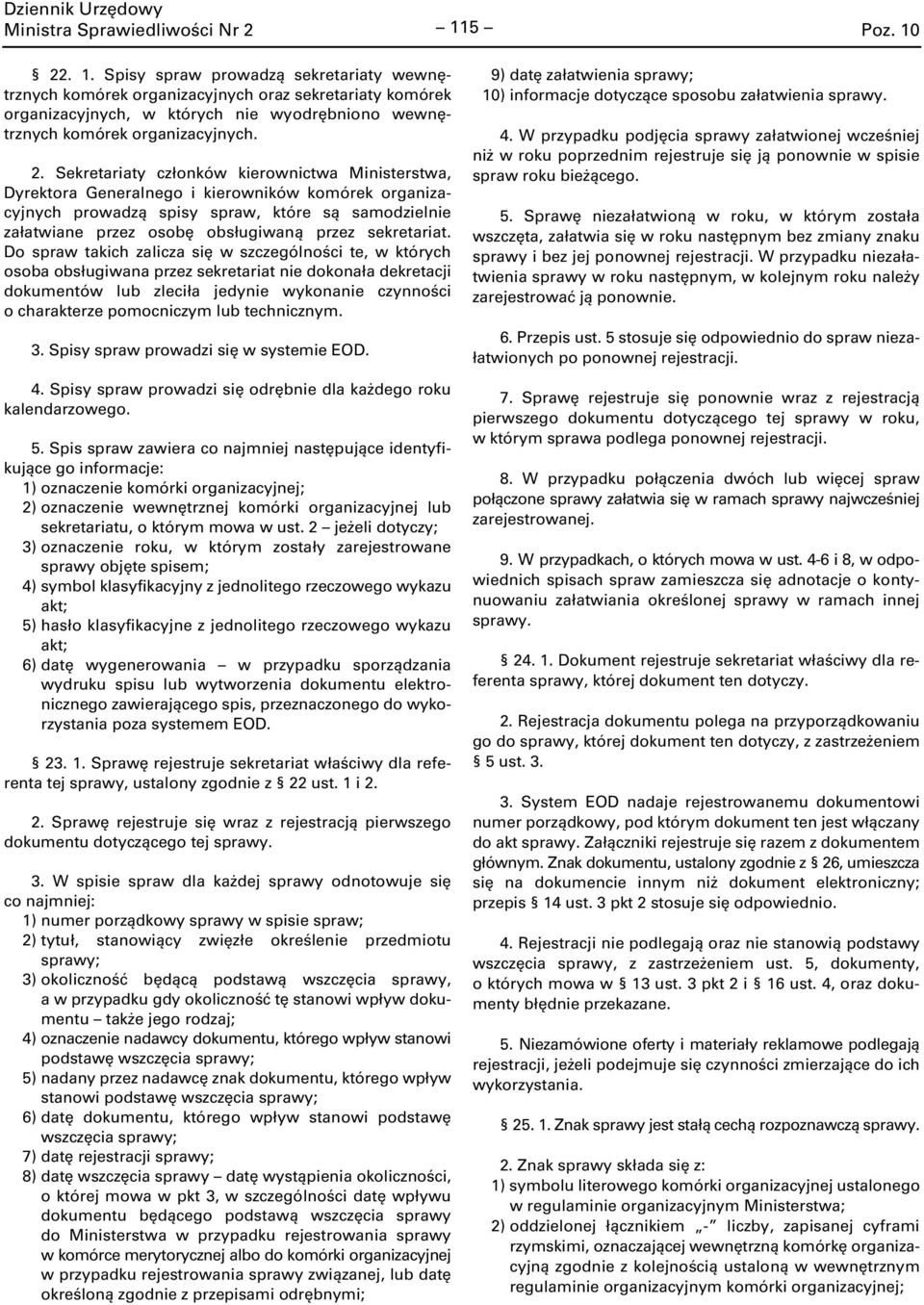 Sekretariaty członków kierownictwa Ministerstwa, Dyrektora Generalnego i kierowników komórek organizacyjnych prowadzą spisy spraw, które są samodzielnie załatwiane przez osobę obsługiwaną przez