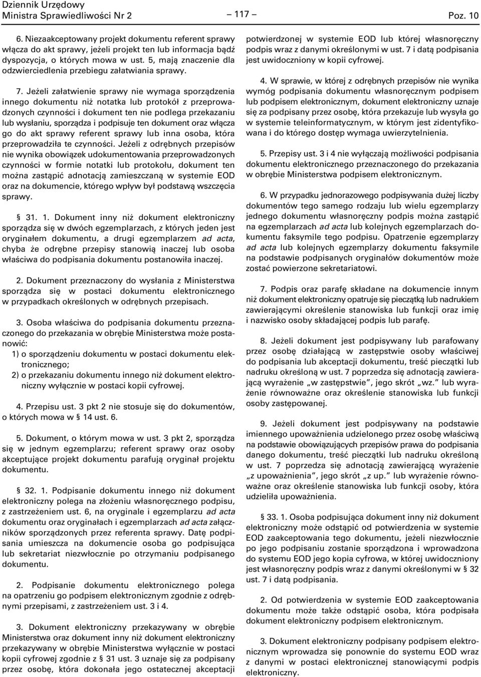 Jeżeli załatwienie sprawy nie wymaga sporządzenia innego dokumentu niż notatka lub protokół z przeprowadzonych czynności i dokument ten nie podlega przekazaniu lub wysłaniu, sporządza i podpisuje ten