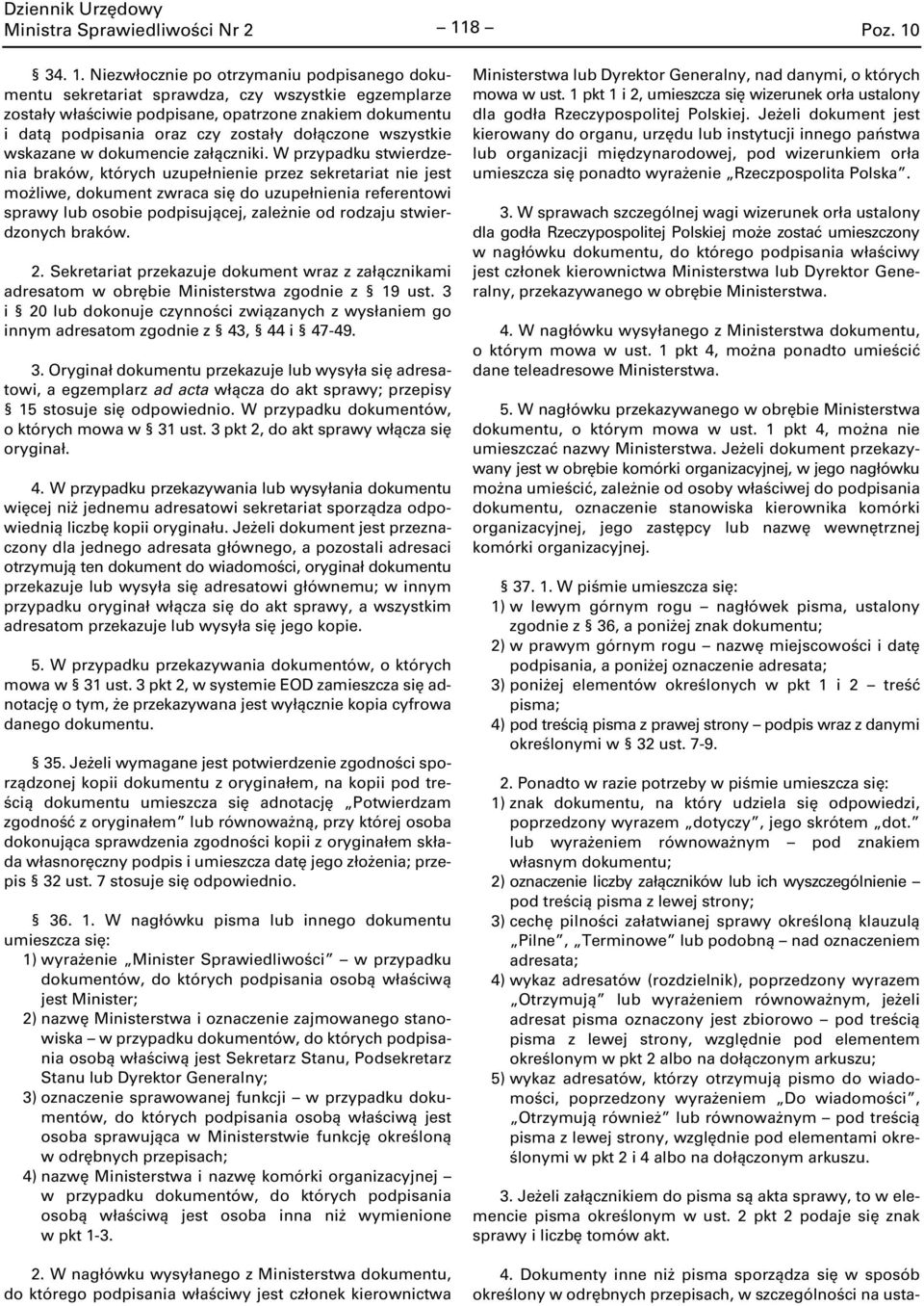Niezwłocznie po otrzymaniu podpisanego dokumentu sekretariat sprawdza, czy wszystkie egzemplarze zostały właściwie podpisane, opatrzone znakiem dokumentu i datą podpisania oraz czy zostały dołączone