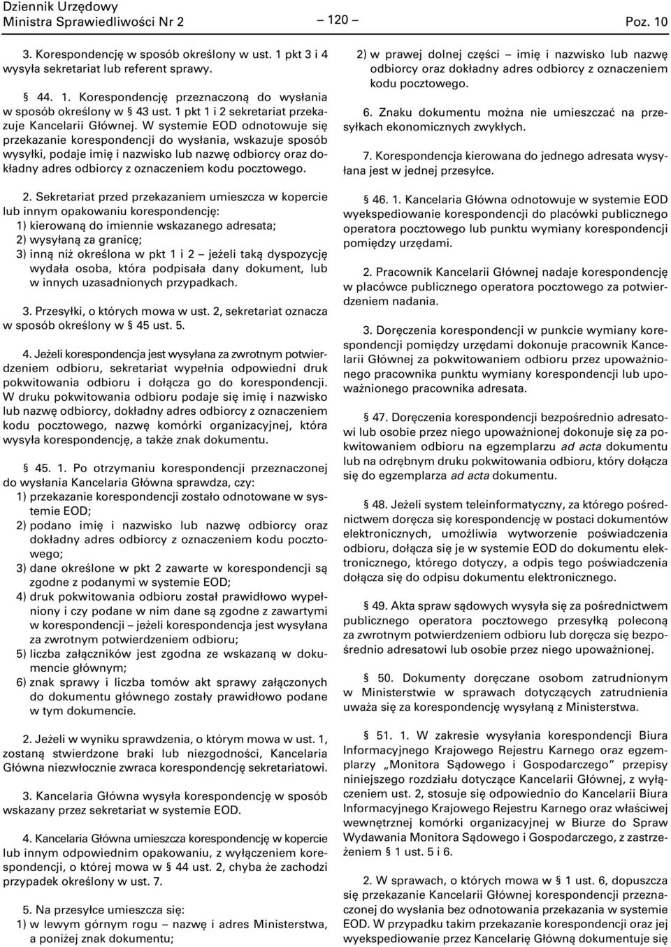 W systemie EOD odnotowuje się przekazanie korespondencji do wysłania, wskazuje sposób wysyłki, podaje imię i nazwisko lub nazwę odbiorcy oraz dokładny adres odbiorcy z oznaczeniem kodu pocztowego. 2.