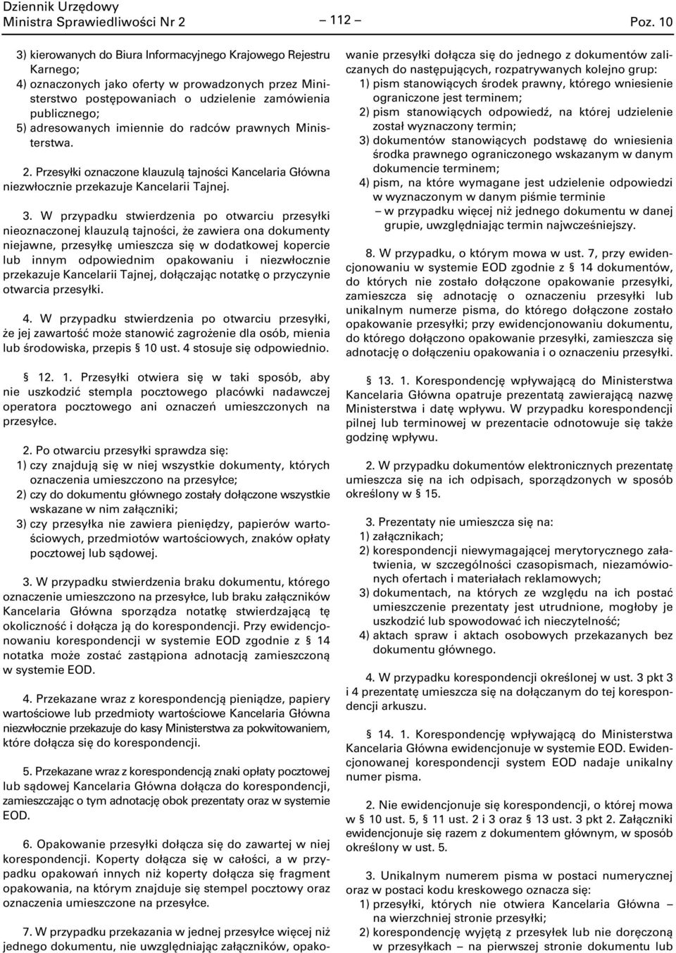 W przypadku stwierdzenia po otwarciu przesyłki nieoznaczonej klauzulą tajności, że zawiera ona dokumenty niejawne, przesyłkę umieszcza się w dodatkowej kopercie lub innym odpowiednim opakowaniu i