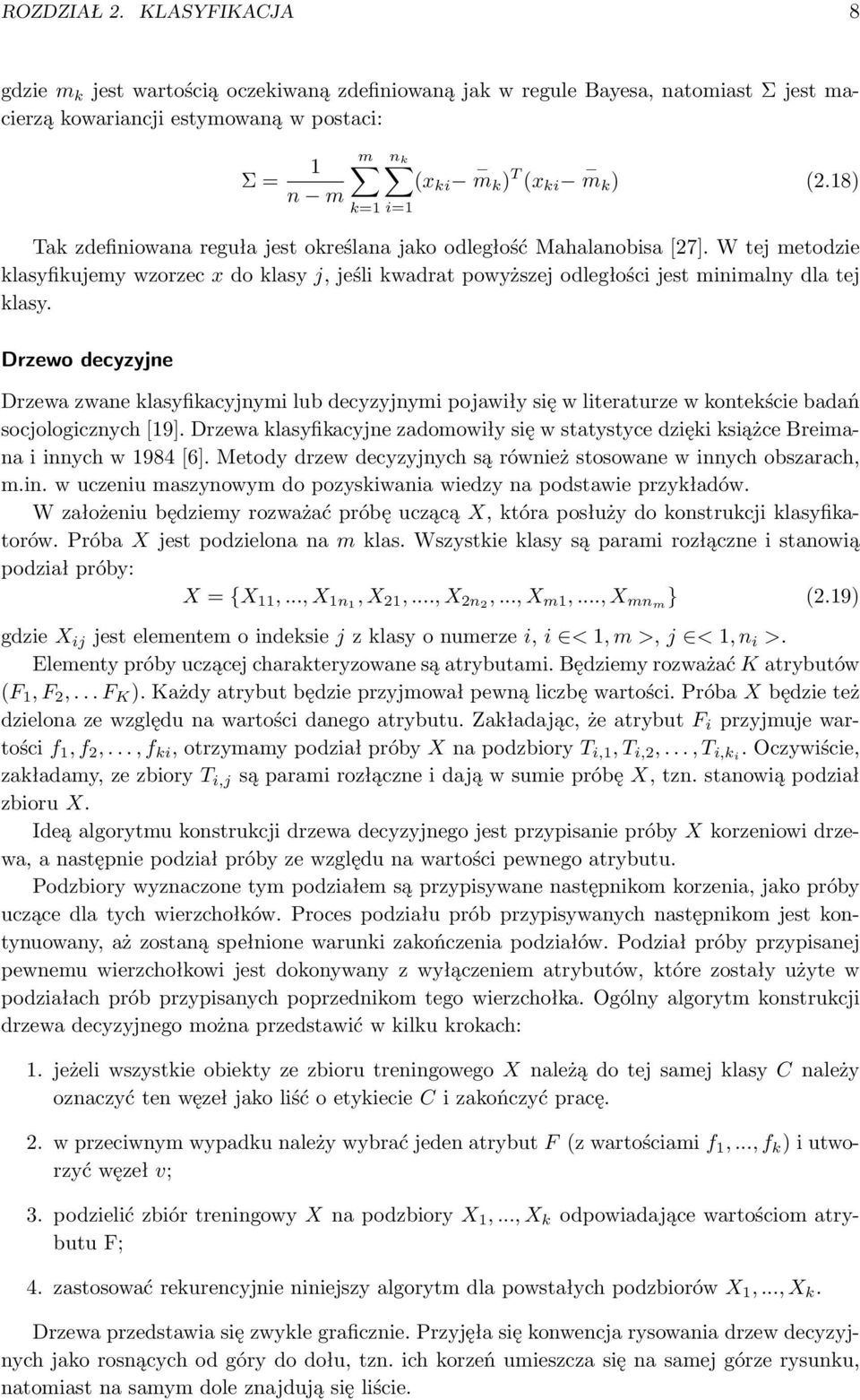 18) k=1 i=1 Tak zdefiniowana reguła jest określana jako odległość Mahalanobisa [27]. W tej metodzie klasyfikujemy wzorzec x do klasy j, jeśli kwadrat powyższej odległości jest minimalny dla tej klasy.