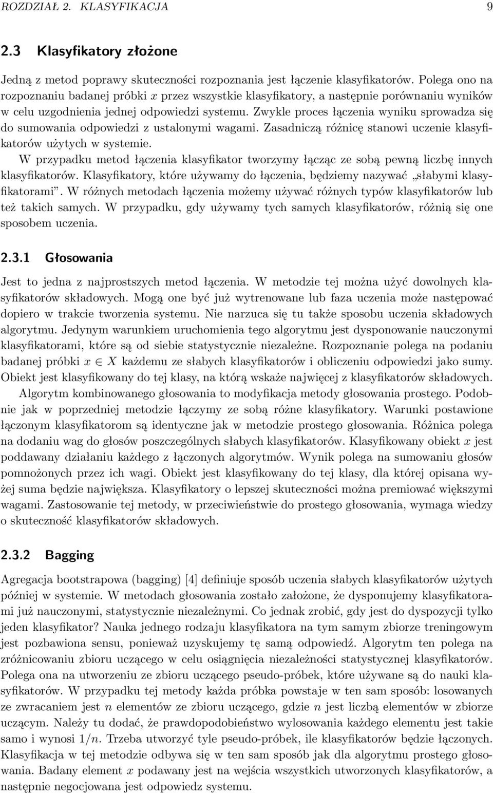 Zwykle proces łączenia wyniku sprowadza się do sumowania odpowiedzi z ustalonymi wagami. Zasadniczą różnicę stanowi uczenie klasyfikatorów użytych w systemie.