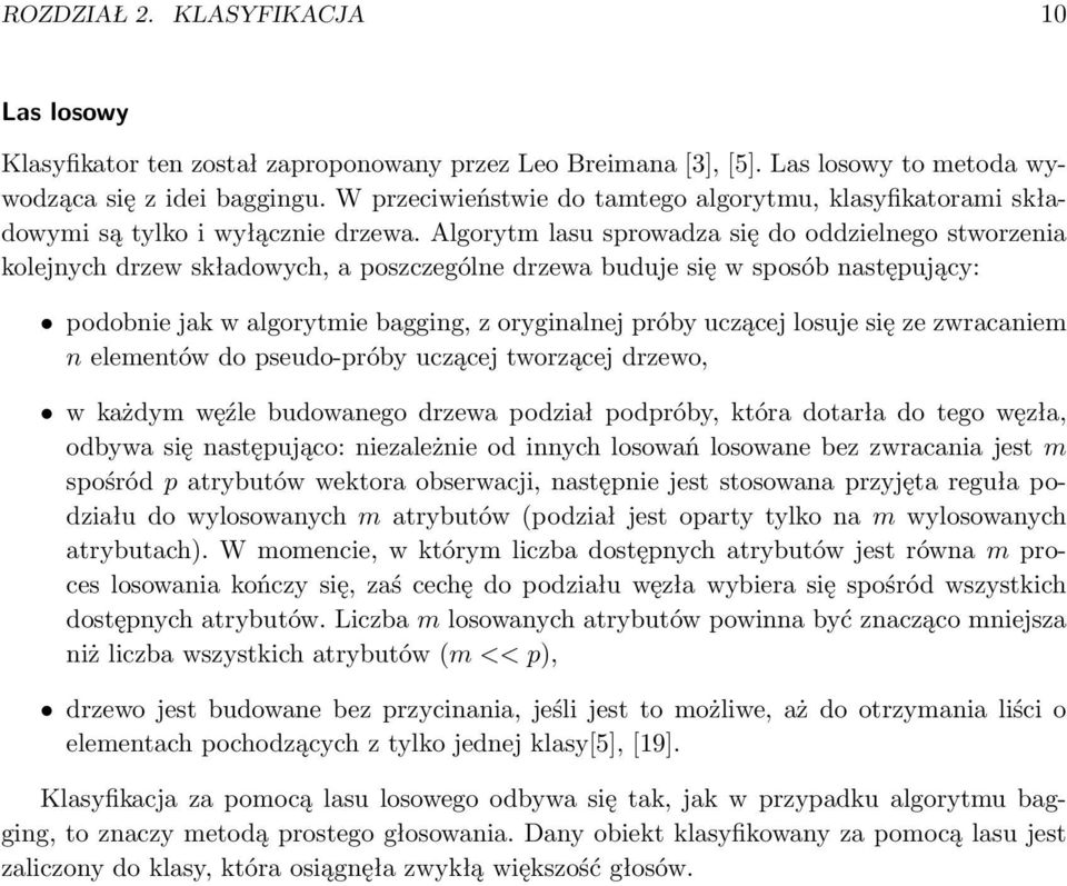 Algorytm lasu sprowadza się do oddzielnego stworzenia kolejnych drzew składowych, a poszczególne drzewa buduje się w sposób następujący: podobnie jak w algorytmie bagging, z oryginalnej próby uczącej