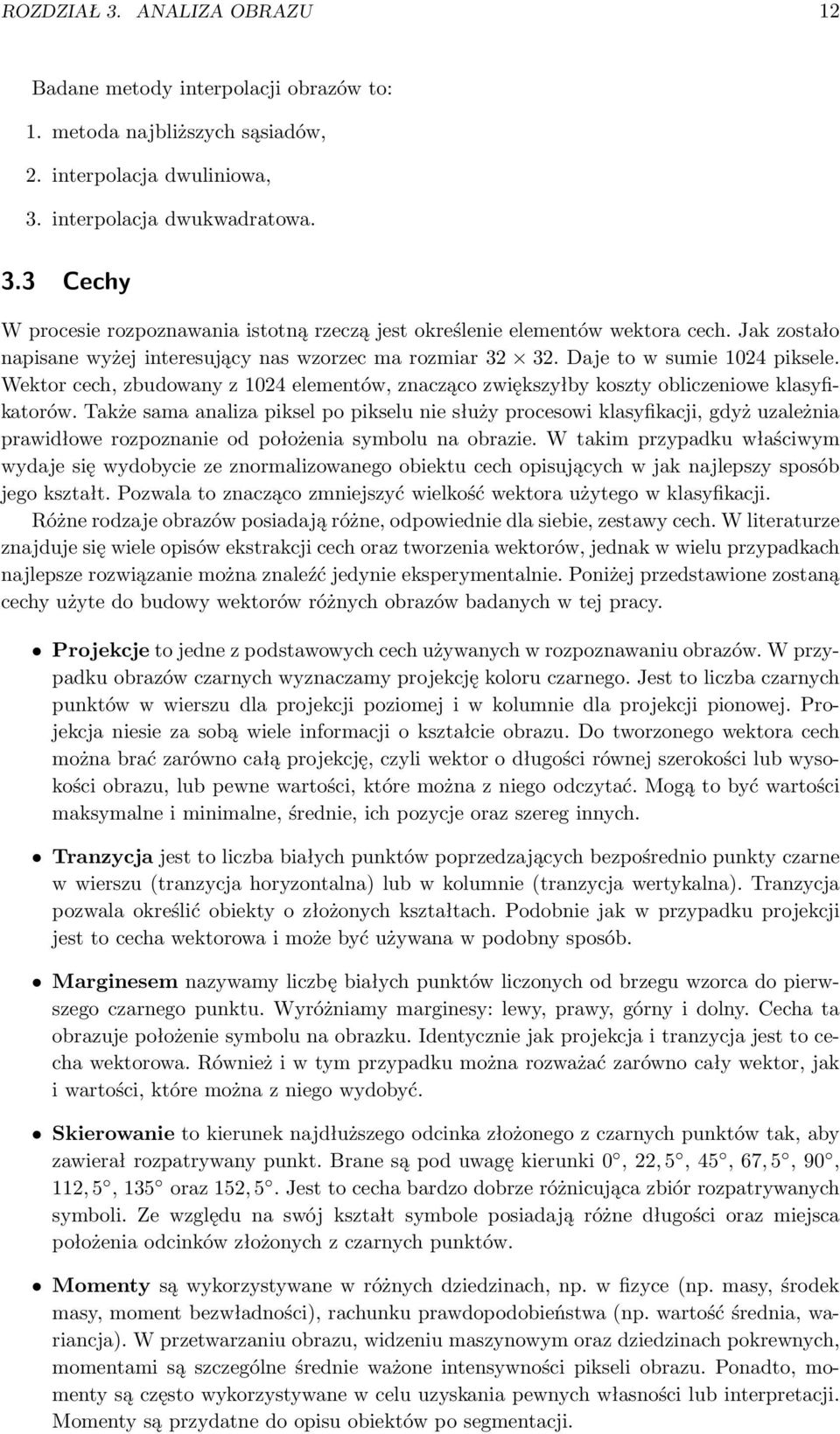 Także sama analiza piksel po pikselu nie służy procesowi klasyfikacji, gdyż uzależnia prawidłowe rozpoznanie od położenia symbolu na obrazie.