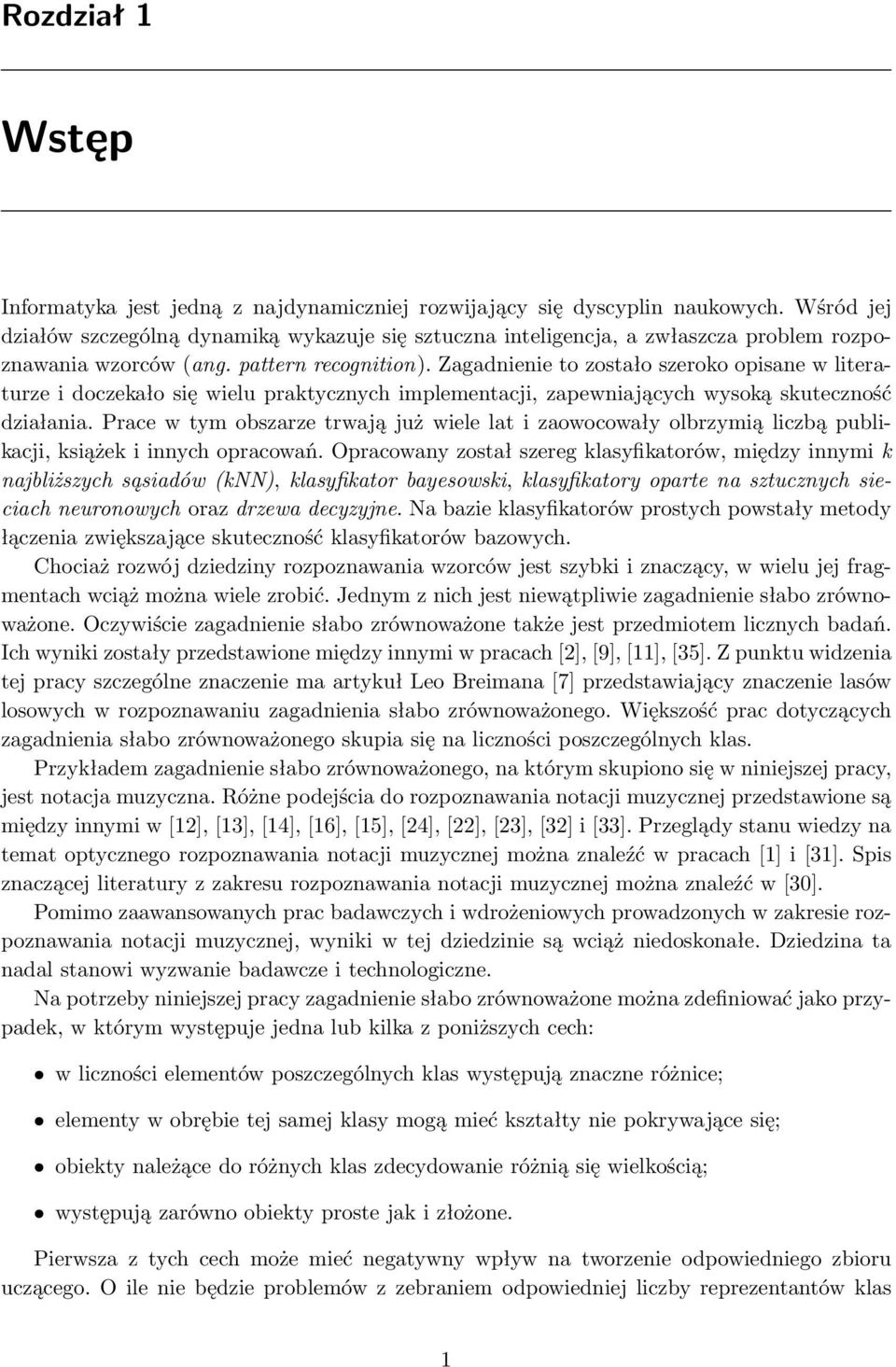 Zagadnienie to zostało szeroko opisane w literaturze i doczekało się wielu praktycznych implementacji, zapewniających wysoką skuteczność działania.