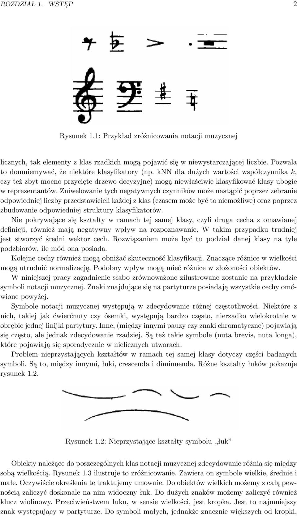 knn dla dużych wartości współczynnika k, czy też zbyt mocno przycięte drzewo decyzyjne) mogą niewłaściwie klasyfikować klasy ubogie w reprezentantów.