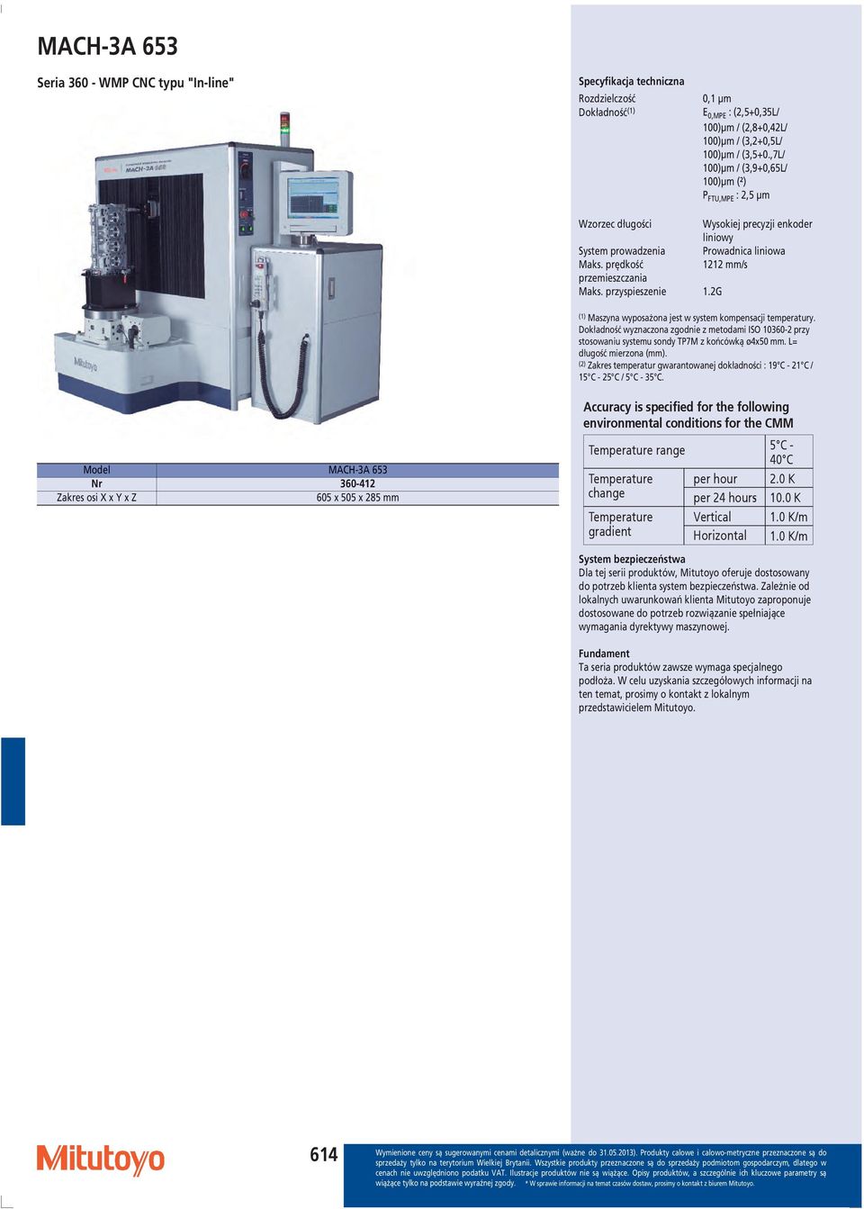 przyspieszenie 1.2G (1) Maszyna wyposażona jest w system kompensacji temperatury. Dokładność wyznaczona zgodnie z metodami ISO 10360-2 przy stosowaniu systemu sondy TP7M z końcówką ø4x50 mm.