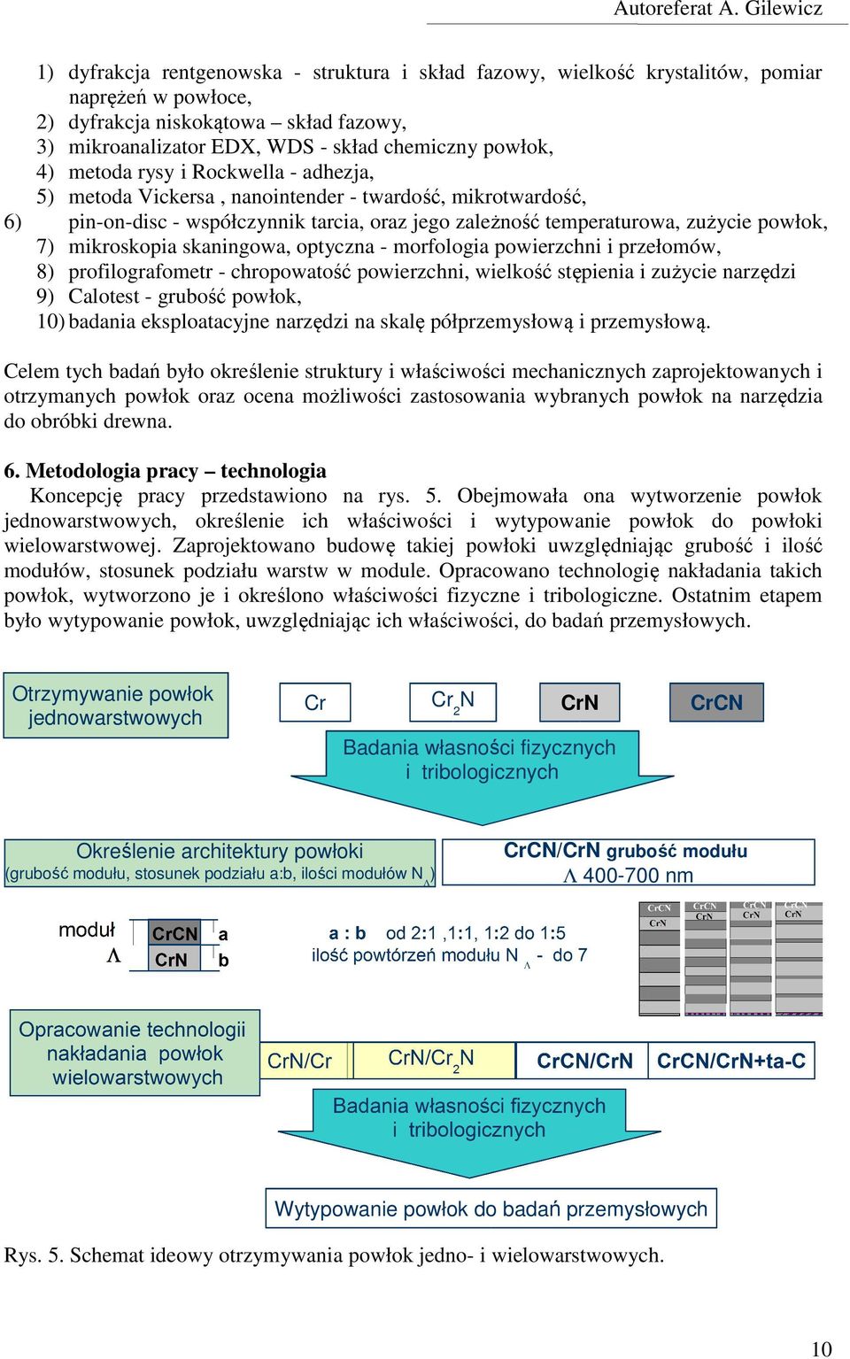skaningowa, optyczna - morfologia powierzchni i przełomów, 8) profilografometr - chropowatość powierzchni, wielkość stępienia i zużycie narzędzi 9) Calotest - grubość powłok, 10) badania