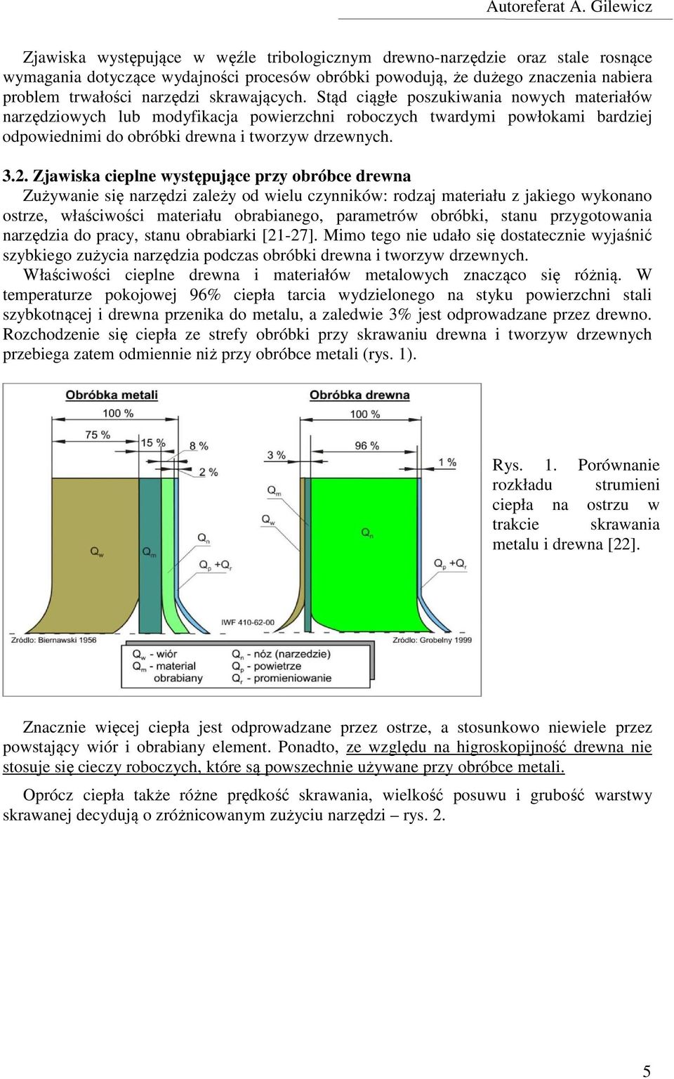 Zjawiska cieplne występujące przy obróbce drewna Zużywanie się narzędzi zależy od wielu czynników: rodzaj materiału z jakiego wykonano ostrze, właściwości materiału obrabianego, parametrów obróbki,