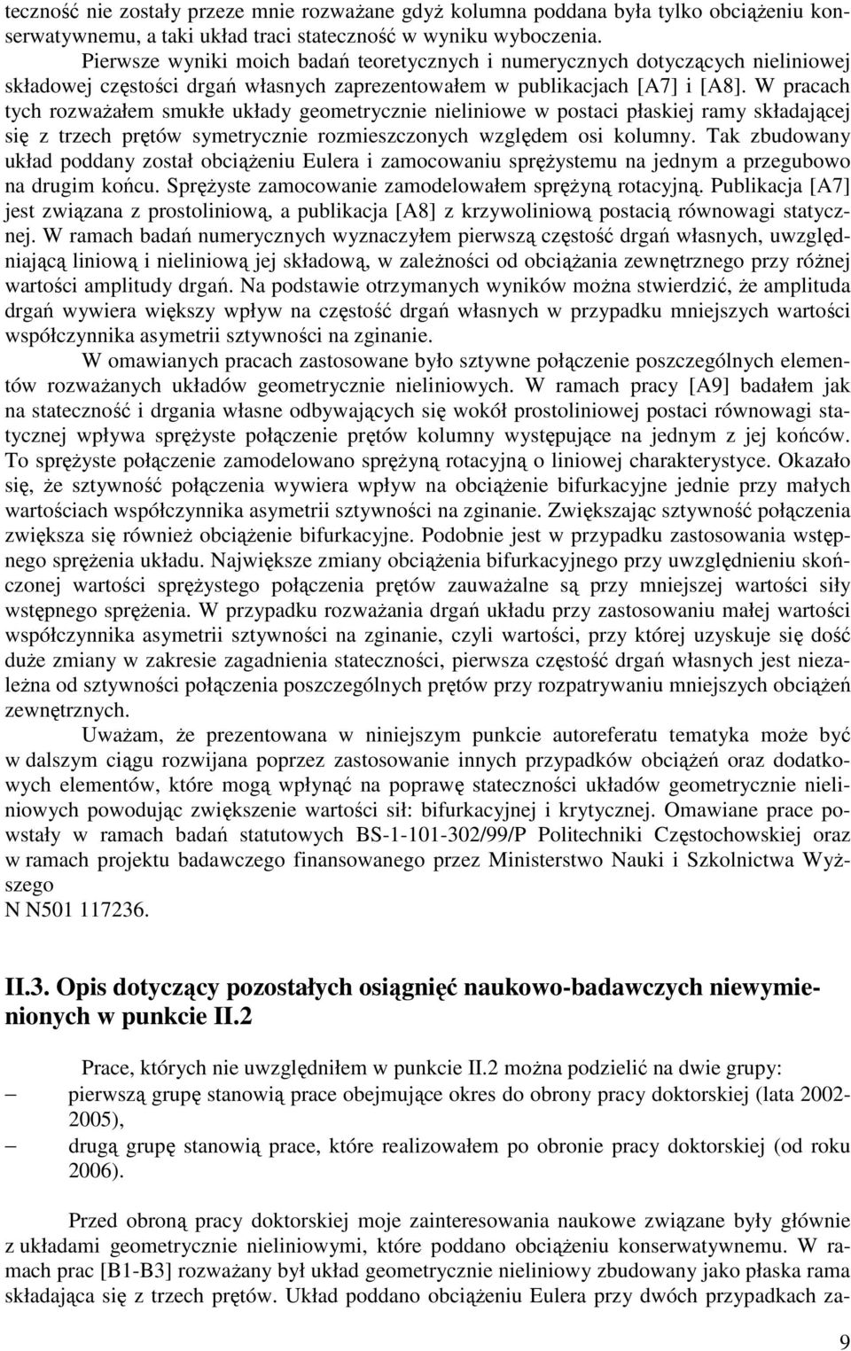W pracach tych rozważałem smukłe układy geometrycznie nieliniowe w postaci płaskiej ramy składającej się z trzech prętów symetrycznie rozmieszczonych względem osi kolumny.