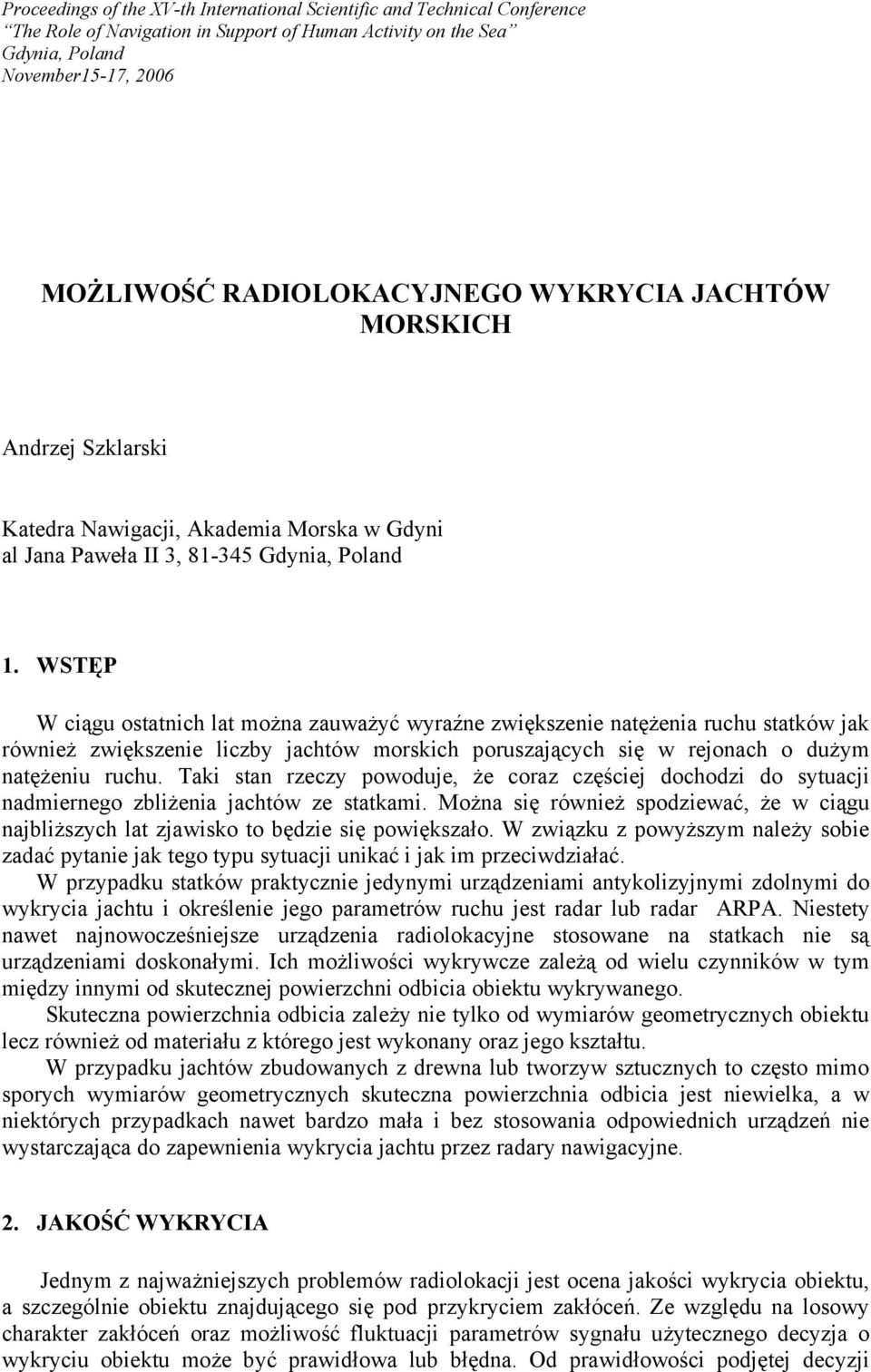 WSTĘP W ciągu ostatnich lat można zauważyć wyraźne zwiększenie natężenia ruchu statków jak również zwiększenie liczby jachtów morskich poruszających się w rejonach o dużym natężeniu ruchu.