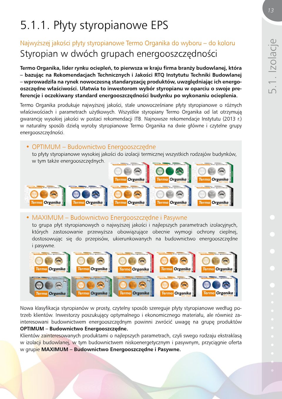 uwzględniając ich energooszczędne właściwości. Ułatwia to inwestorom wybór styropianu w oparciu o swoje preferencje i oczekiwany standard energooszczędności budynku po wykonaniu ocieplenia.