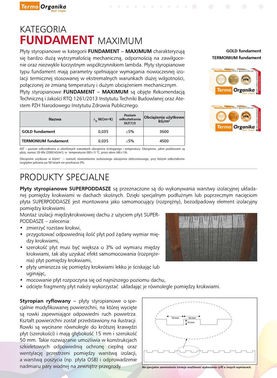 Płyty styropianowe typu fundament mają parametry spełniające wymagania nowoczesnej izolacji termicznej stosowanej w ekstremalnych warunkach dużej wilgotności, połączonej ze zmianą temperatury i dużym