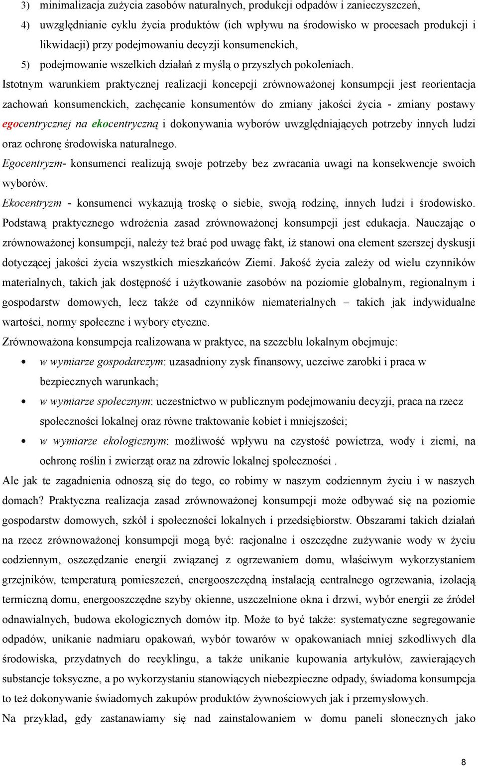 Istotnym warunkiem praktycznej realizacji koncepcji zrównoważonej konsumpcji jest reorientacja zachowań konsumenckich, zachęcanie konsumentów do zmiany jakości życia - zmiany postawy egocentrycznej