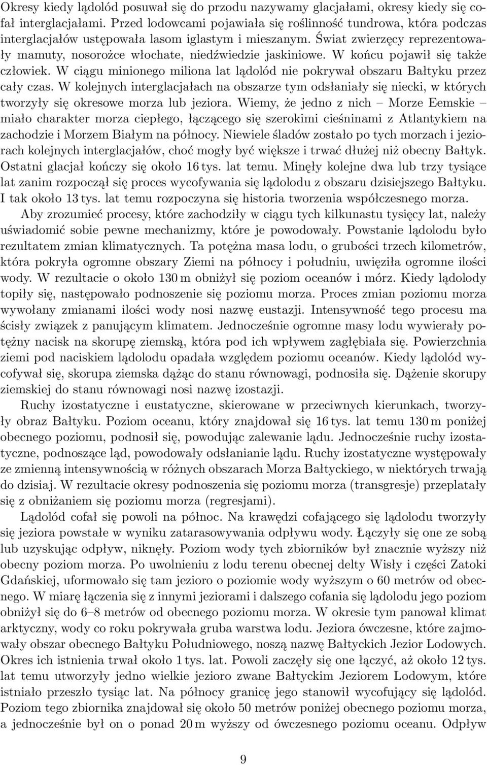 Świat zwierzęcy reprezentowały mamuty, nosorożce włochate, niedźwiedzie jaskiniowe. W końcu pojawił się także człowiek.