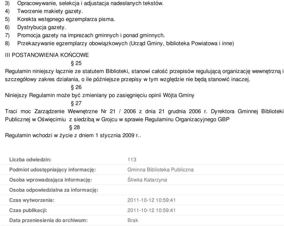 8) Przekazywanie egzemplarzy obowiązkowych (Urząd Gminy, biblioteka Powiatowa i inne) III POSTANOWIENIA KOŃCOWE 25 Regulamin niniejszy łącznie ze statutem Biblioteki, stanowi całość przepisów