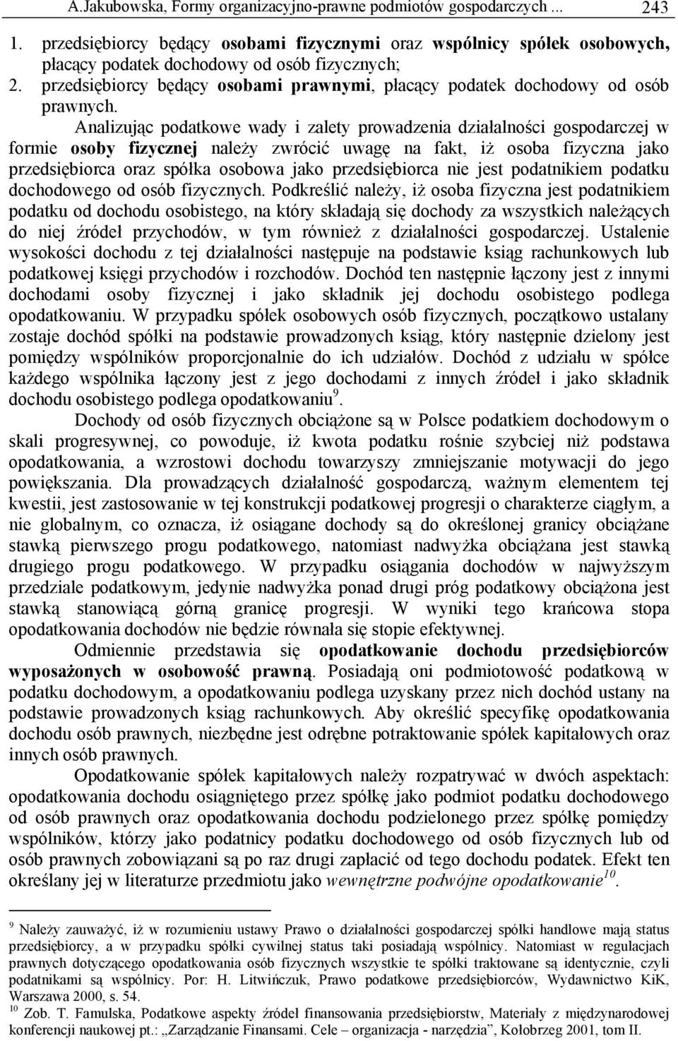 Analizując podatkowe wady i zalety prowadzenia działalności gospodarczej w formie osoby fizycznej należy zwrócić uwagę na fakt, iż osoba fizyczna jako przedsiębiorca oraz spółka osobowa jako