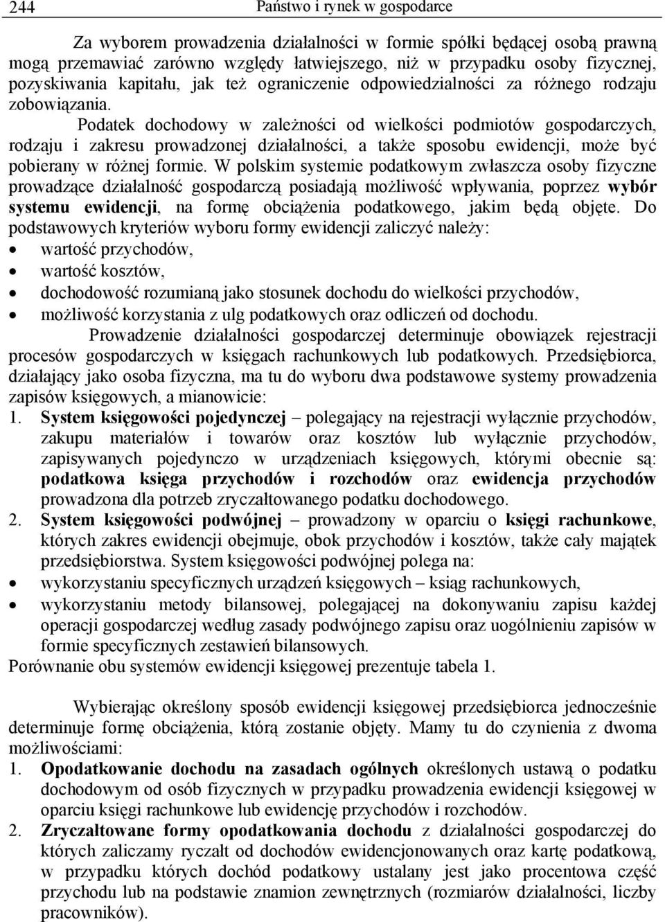 Podatek dochodowy w zależności od wielkości podmiotów gospodarczych, rodzaju i zakresu prowadzonej działalności, a także sposobu ewidencji, może być pobierany w różnej formie.
