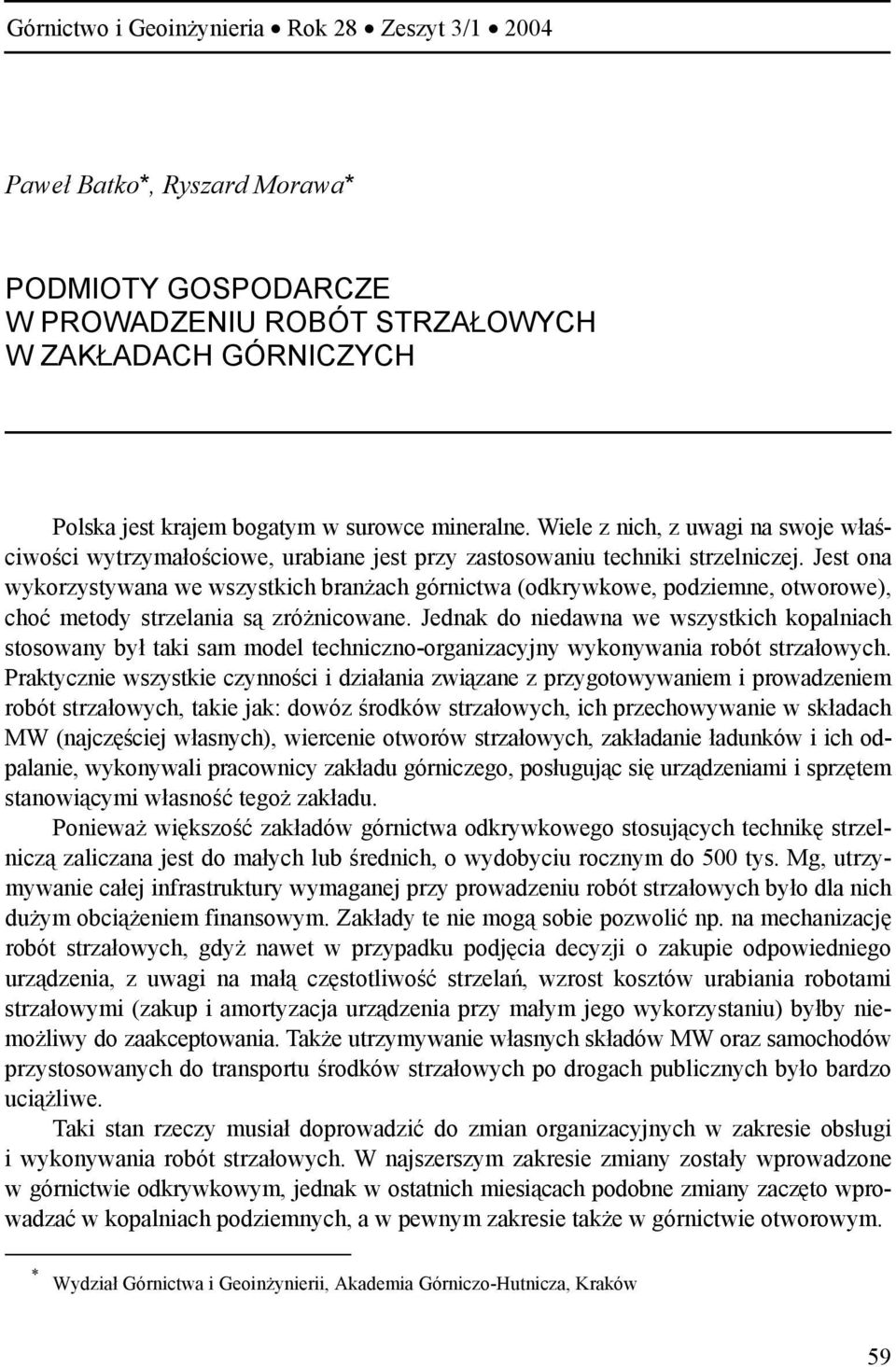 Jest ona wykorzystywana we wszystkich branżach górnictwa (odkrywkowe, podziemne, otworowe), choć metody strzelania są zróżnicowane.