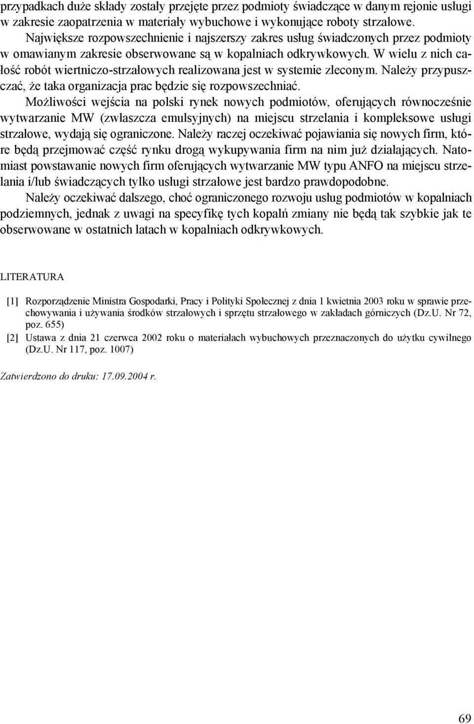 W wielu z nich całość robót wiertniczo-strzałowych realizowana jest w systemie zleconym. Należy przypuszczać, że taka organizacja prac będzie się rozpowszechniać.