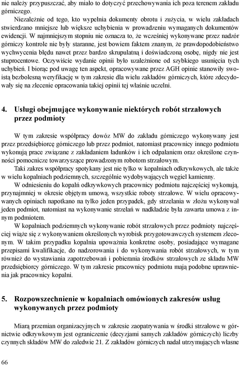 W najmniejszym stopniu nie oznacza to, że wcześniej wykonywane przez nadzór górniczy kontrole nie były staranne, jest bowiem faktem znanym, że prawdopodobieństwo wychwycenia błędu nawet przez bardzo