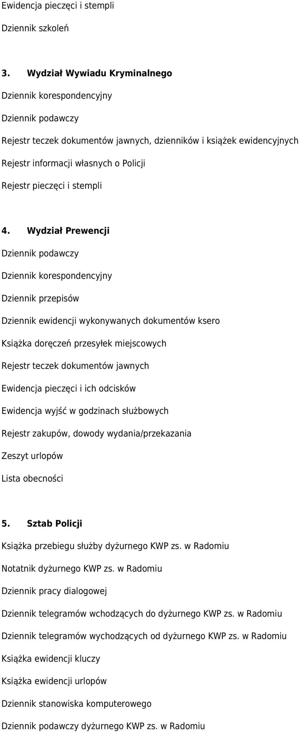 Wydział Prewencji Dziennik ewidencji wykonywanych dokumentów ksero Rejestr teczek dokumentów jawnych Ewidencja pieczęci i ich odcisków Ewidencja wyjść w godzinach służbowych Rejestr zakupów, dowody