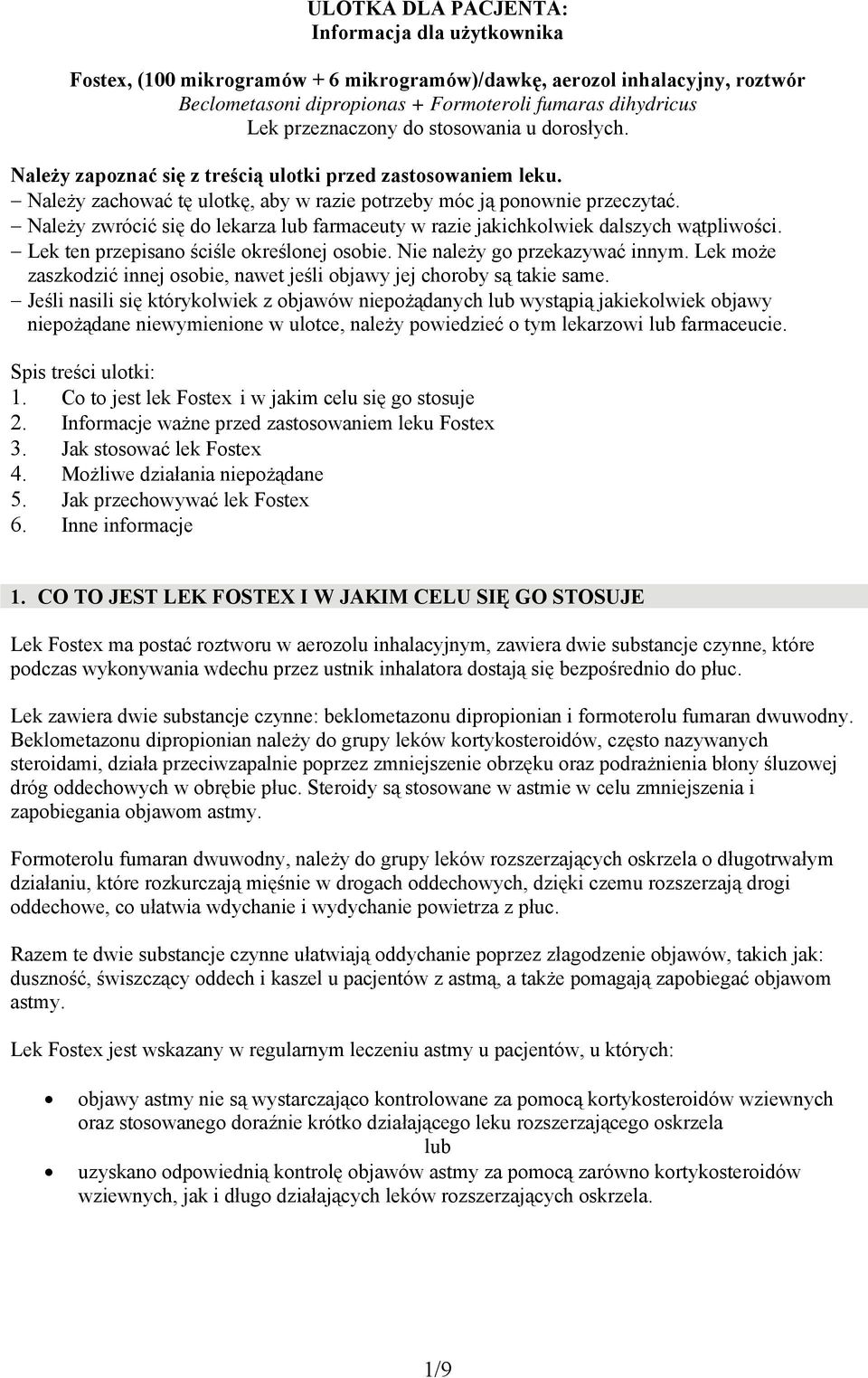 Należy zwrócić się do lekarza lub farmaceuty w razie jakichkolwiek dalszych wątpliwości. Lek ten przepisano ściśle określonej osobie. Nie należy go przekazywać innym.