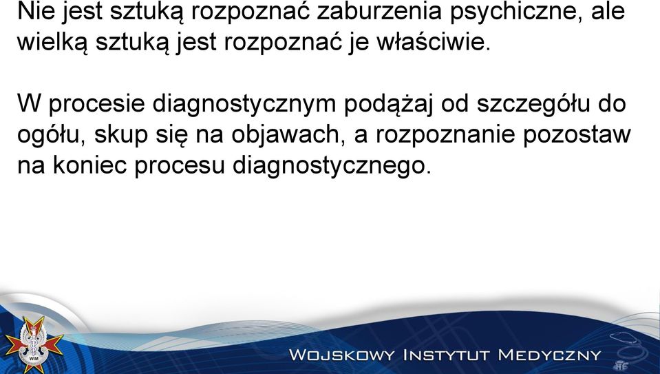 W procesie diagnostycznym podążaj od szczegółu do ogółu,