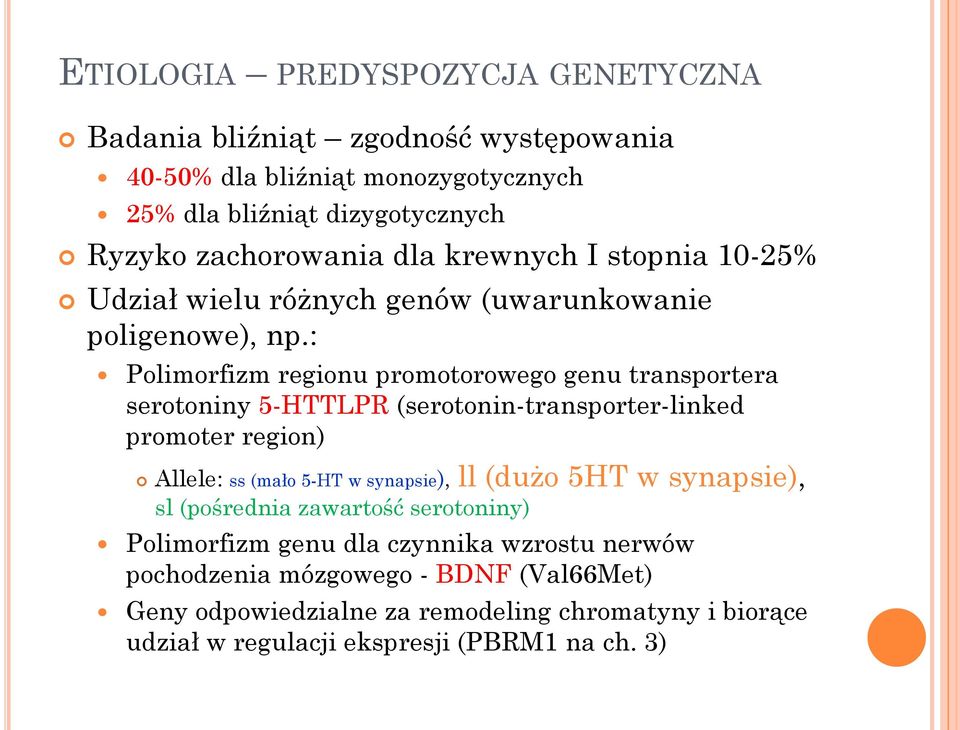 : Polimorfizm regionu promotorowego genu transportera serotoniny 5-HTTLPR (serotonin-transporter-linked promoter region) Allele: ss (mało 5-HT w synapsie), ll