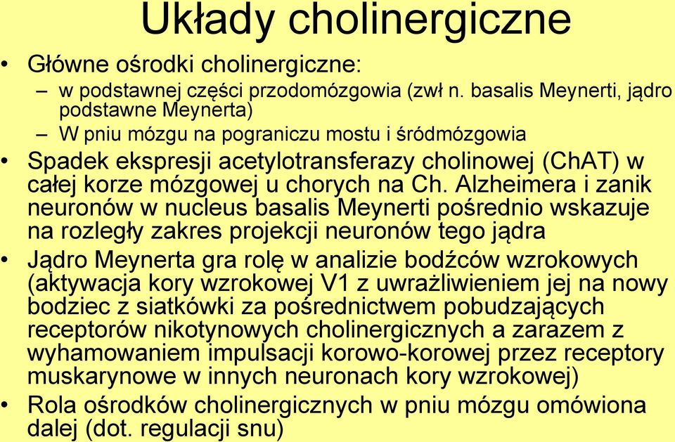 Alzheimera i zanik neuronów w nucleus basalis Meynerti pośrednio wskazuje na rozległy zakres projekcji neuronów tego jądra Jądro Meynerta gra rolę w analizie bodźców wzrokowych (aktywacja kory