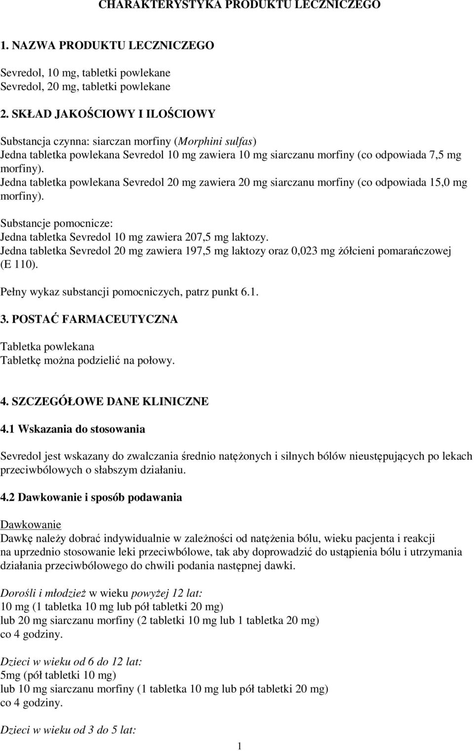 Jedna tabletka powlekana Sevredol 20 mg zawiera 20 mg siarczanu morfiny (co odpowiada 15,0 mg morfiny). Substancje pomocnicze: Jedna tabletka Sevredol 10 mg zawiera 207,5 mg laktozy.