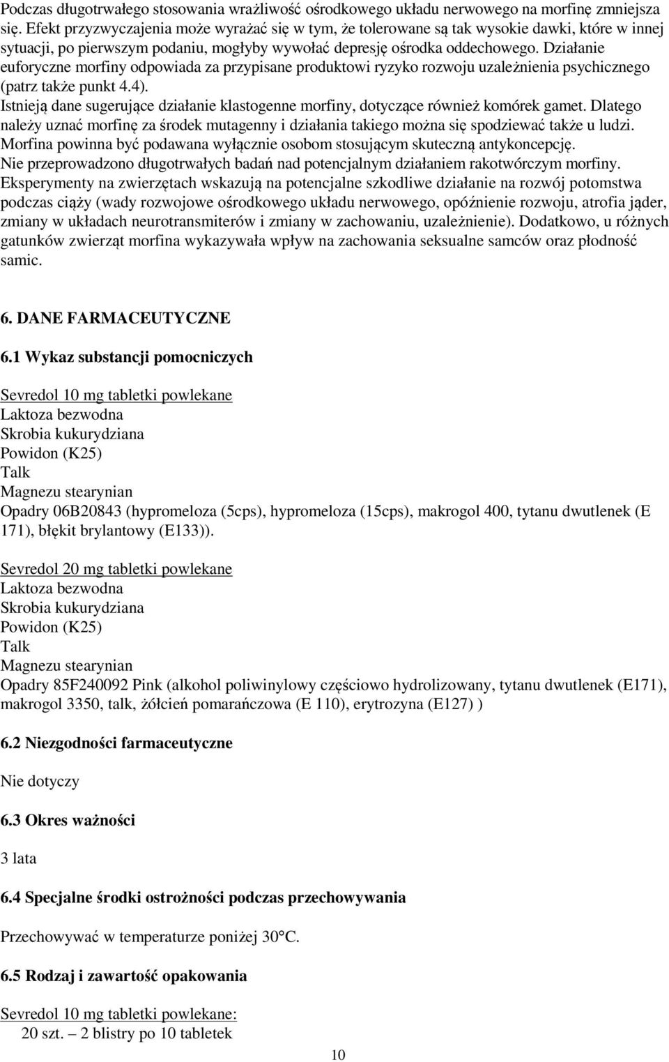 Działanie euforyczne morfiny odpowiada za przypisane produktowi ryzyko rozwoju uzależnienia psychicznego (patrz także punkt 4.4).