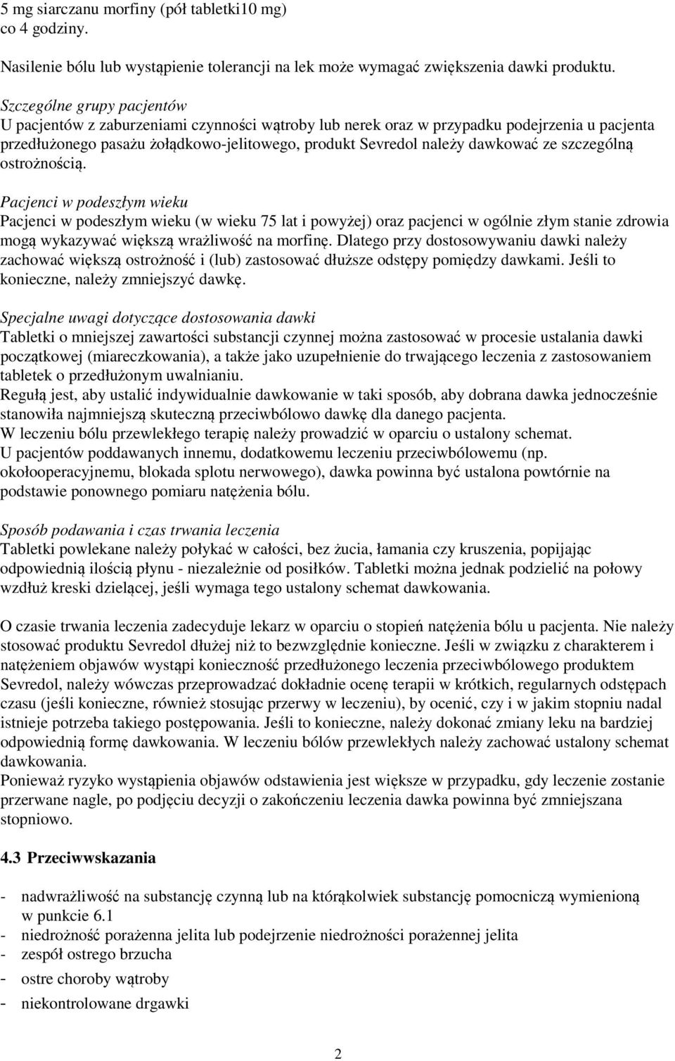 ze szczególną ostrożnością. Pacjenci w podeszłym wieku Pacjenci w podeszłym wieku (w wieku 75 lat i powyżej) oraz pacjenci w ogólnie złym stanie zdrowia mogą wykazywać większą wrażliwość na morfinę.