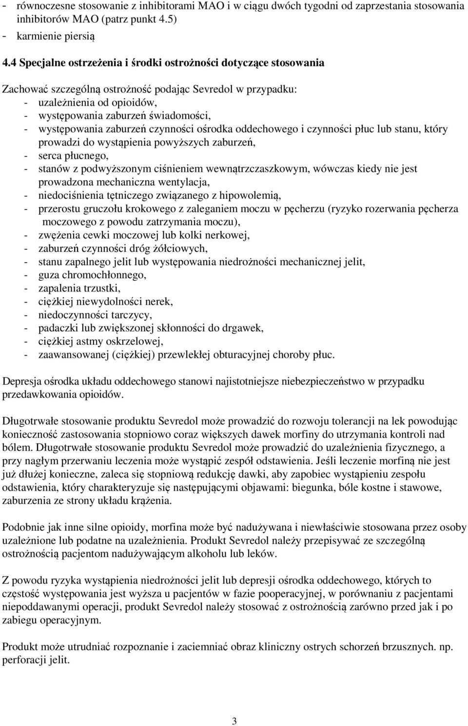 występowania zaburzeń czynności ośrodka oddechowego i czynności płuc lub stanu, który prowadzi do wystąpienia powyższych zaburzeń, - serca płucnego, - stanów z podwyższonym ciśnieniem