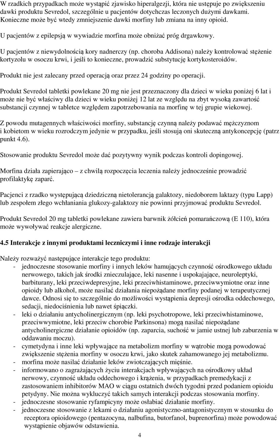 choroba Addisona) należy kontrolować stężenie kortyzolu w osoczu krwi, i jeśli to konieczne, prowadzić substytucję kortykosteroidów.